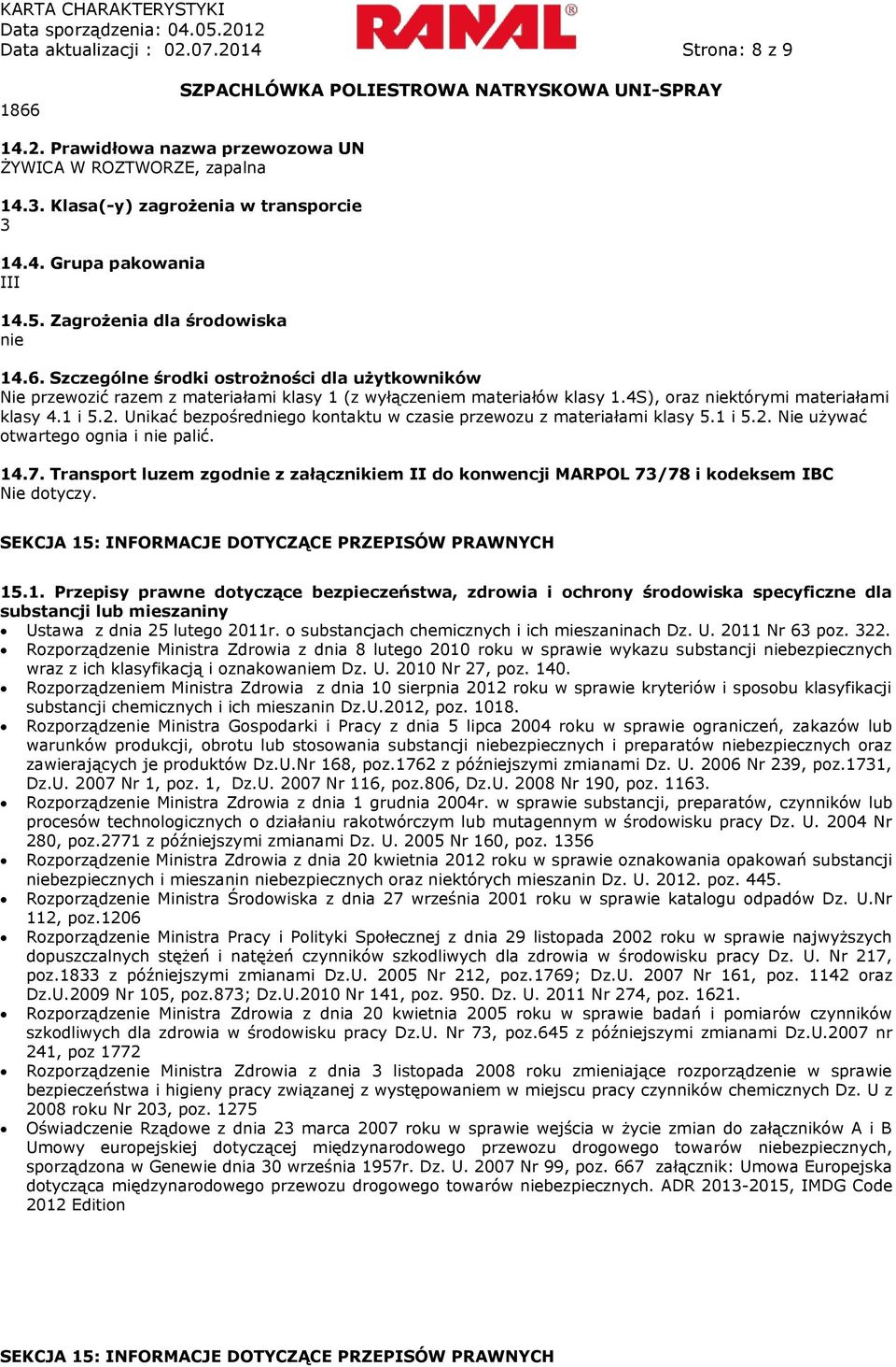 1 i 5.2. Unikać bezpośredniego kontaktu w czasie przewozu z materiałami klasy 5.1 i 5.2. Nie używać otwartego ognia i nie palić. 14.7.