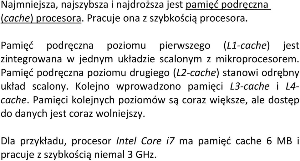 Pamięć podręczna poziomu drugiego (L2-cache) stanowi odrębny układ scalony. Kolejno wprowadzono pamięci L3-cache i L4- cache.