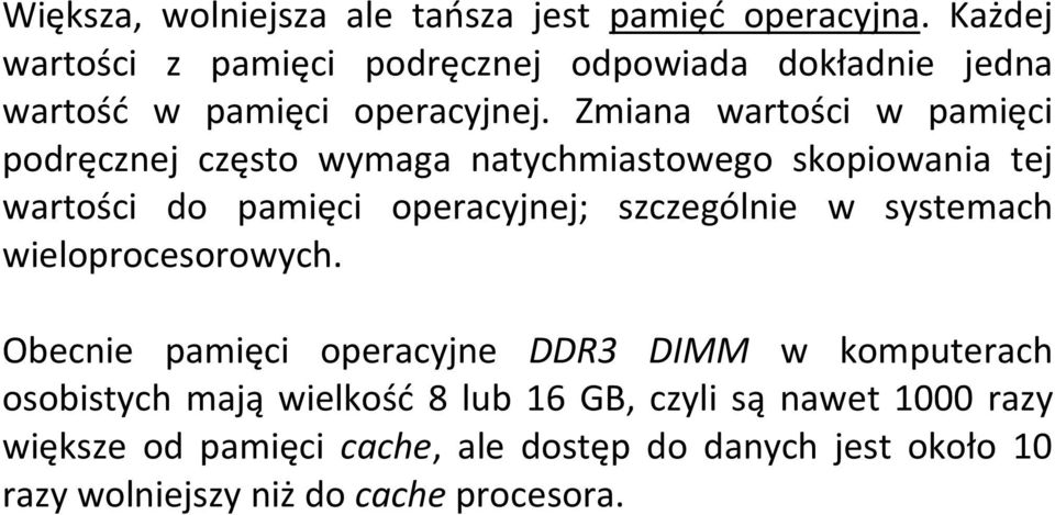 Zmiana wartości w pamięci podręcznej często wymaga natychmiastowego skopiowania tej wartości do pamięci operacyjnej; szczególnie w