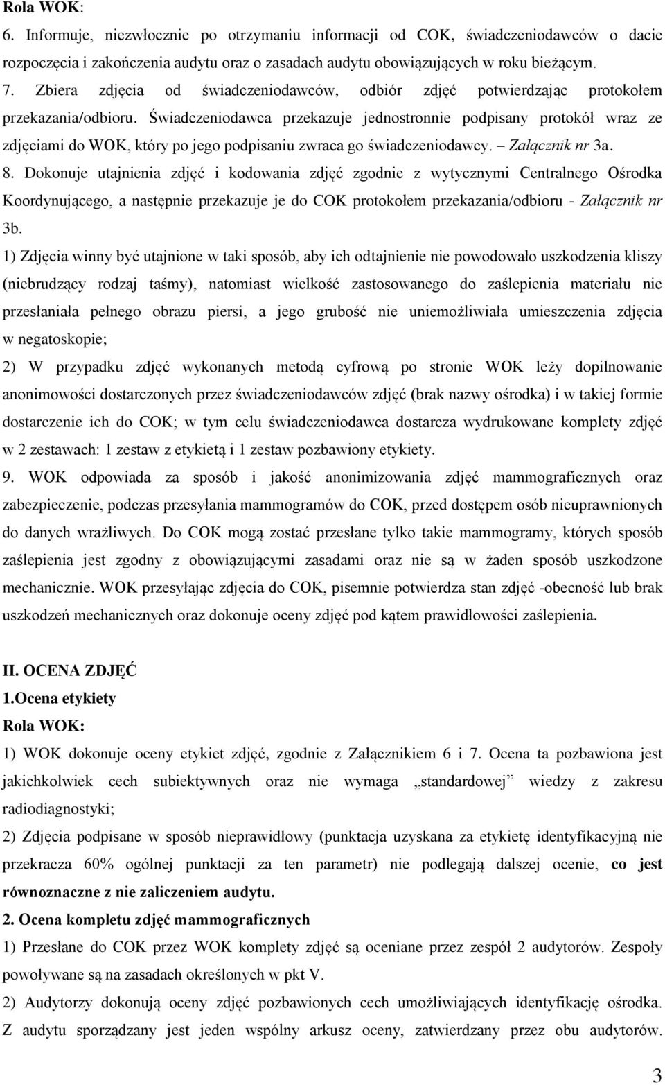 Świadczeniodawca przekazuje jednostronnie podpisany protokół wraz ze zdjęciami do WOK, który po jego podpisaniu zwraca go świadczeniodawcy. Załącznik nr 3a. 8.