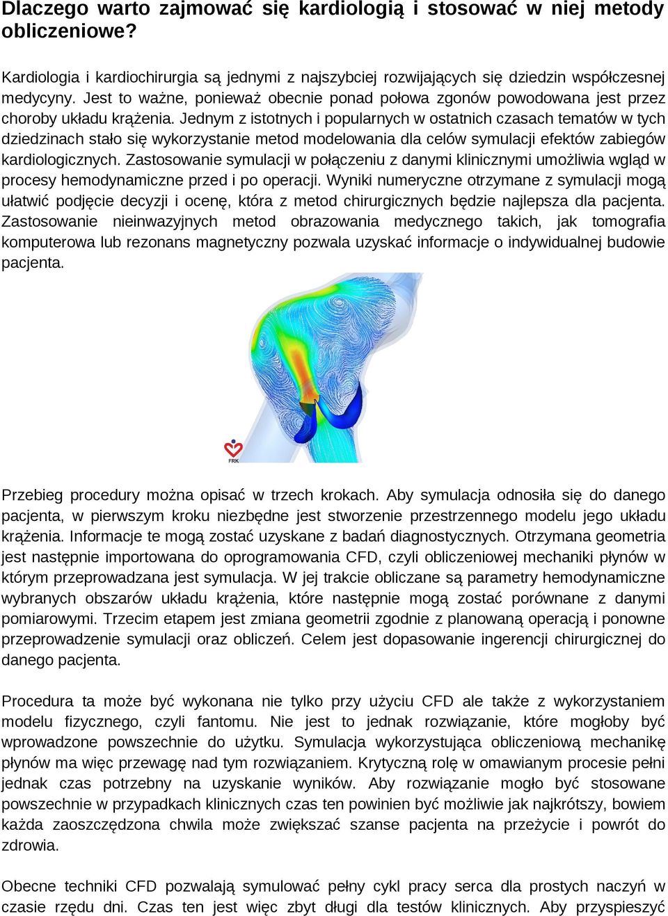 Jednym z istotnych i popularnych w ostatnich czasach tematów w tych dziedzinach stało się wykorzystanie metod modelowania dla celów symulacji efektów zabiegów kardiologicznych.