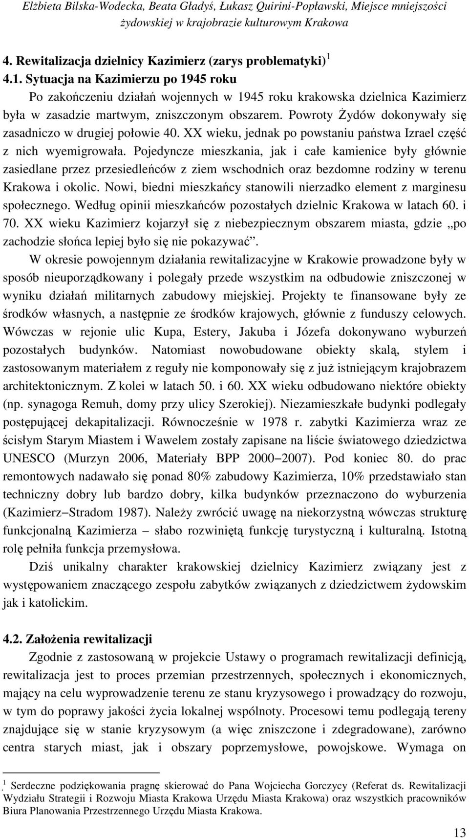 Powroty Żydów dokonywały się zasadniczo w drugiej połowie 40. XX wieku, jednak po powstaniu państwa Izrael część z nich wyemigrowała.