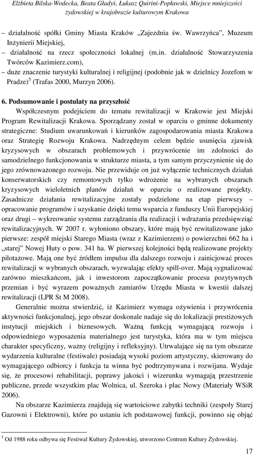 Podsumowanie i postulaty na przyszłość Współczesnym podejściem do tematu rewitalizacji w Krakowie jest Miejski Program Rewitalizacji Krakowa.