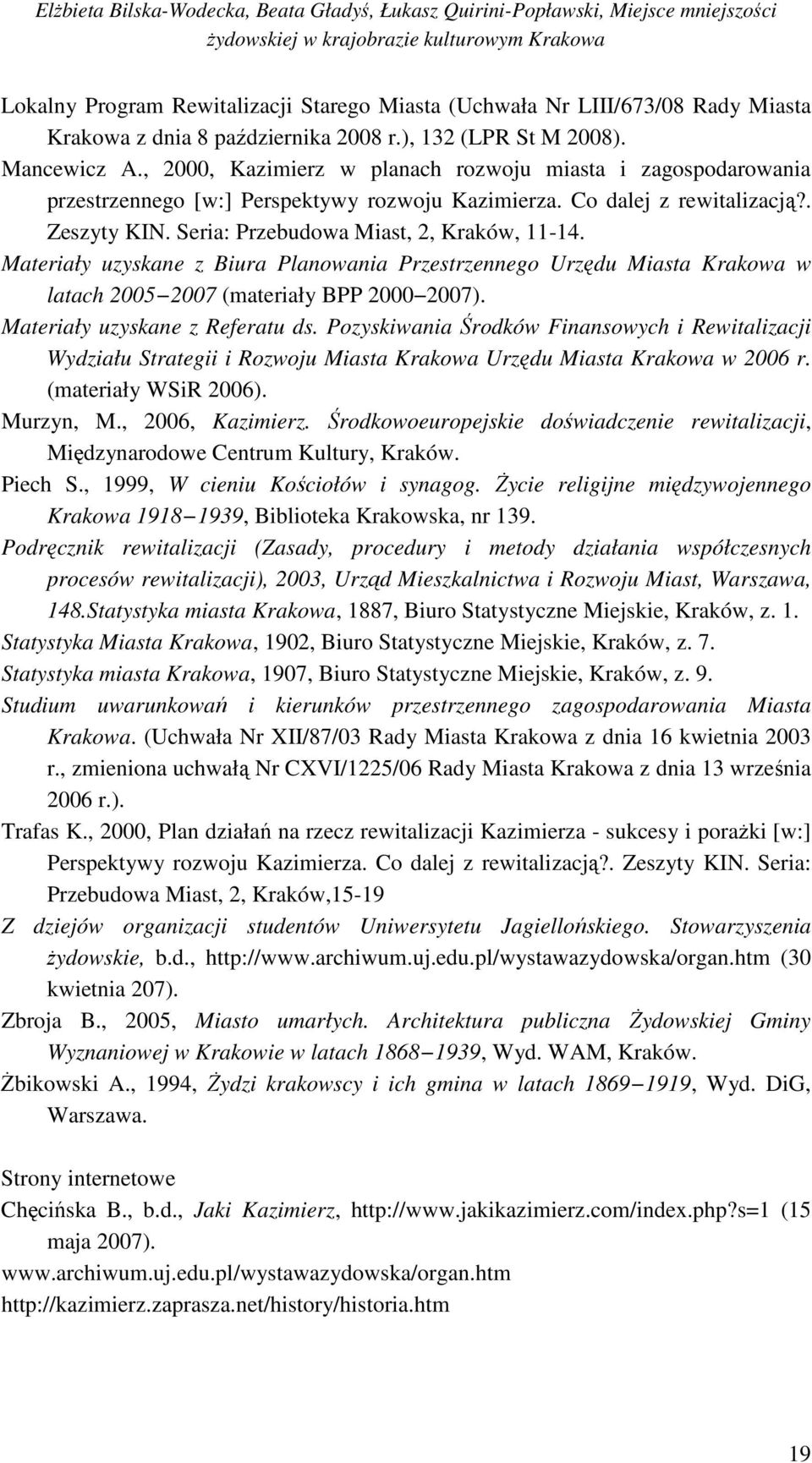 Materiały uzyskane z Biura Planowania Przestrzennego Urzędu Miasta Krakowa w latach 2005 2007 (materiały BPP 2000 2007). Materiały uzyskane z Referatu ds.