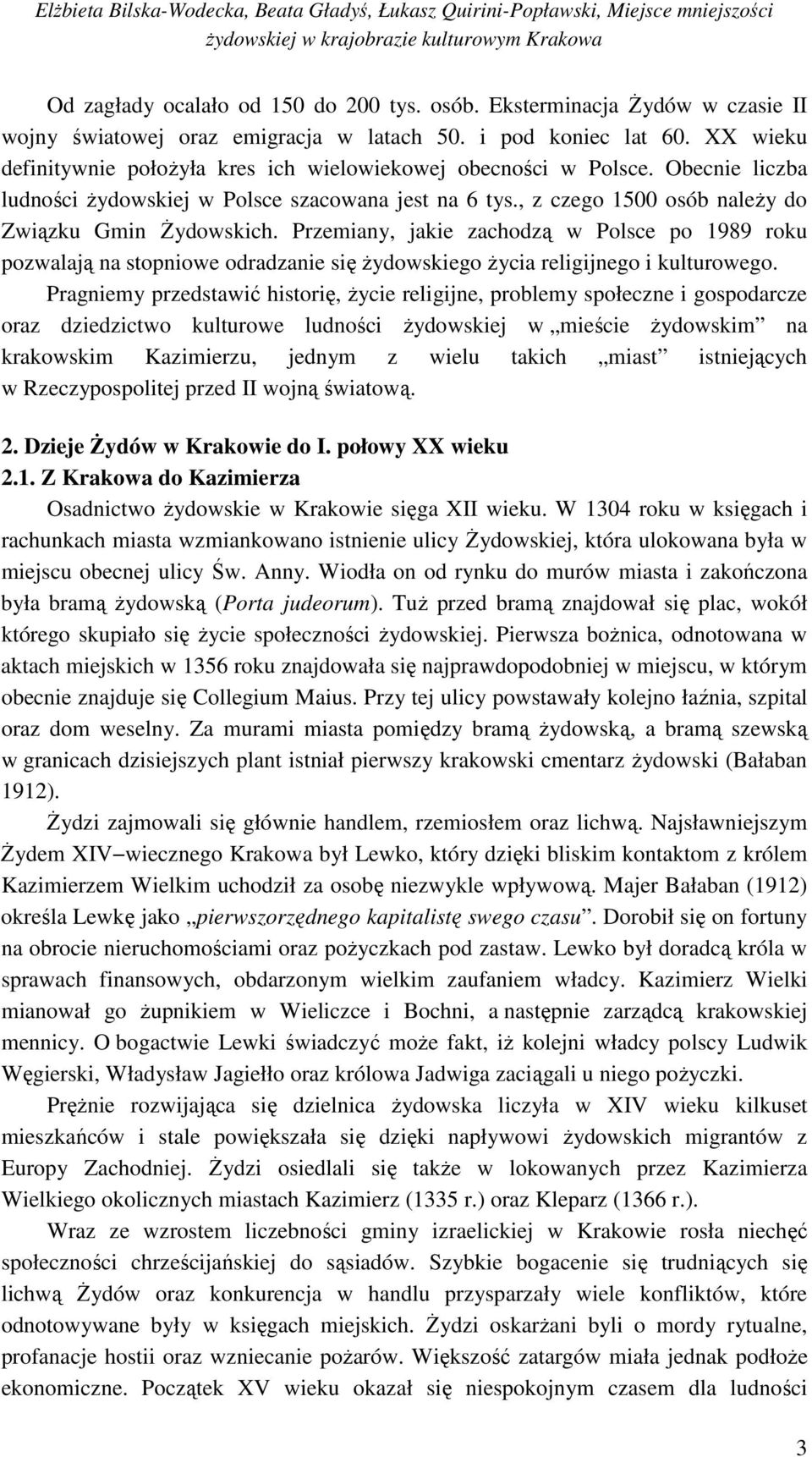 Przemiany, jakie zachodzą w Polsce po 1989 roku pozwalają na stopniowe odradzanie się żydowskiego życia religijnego i kulturowego.