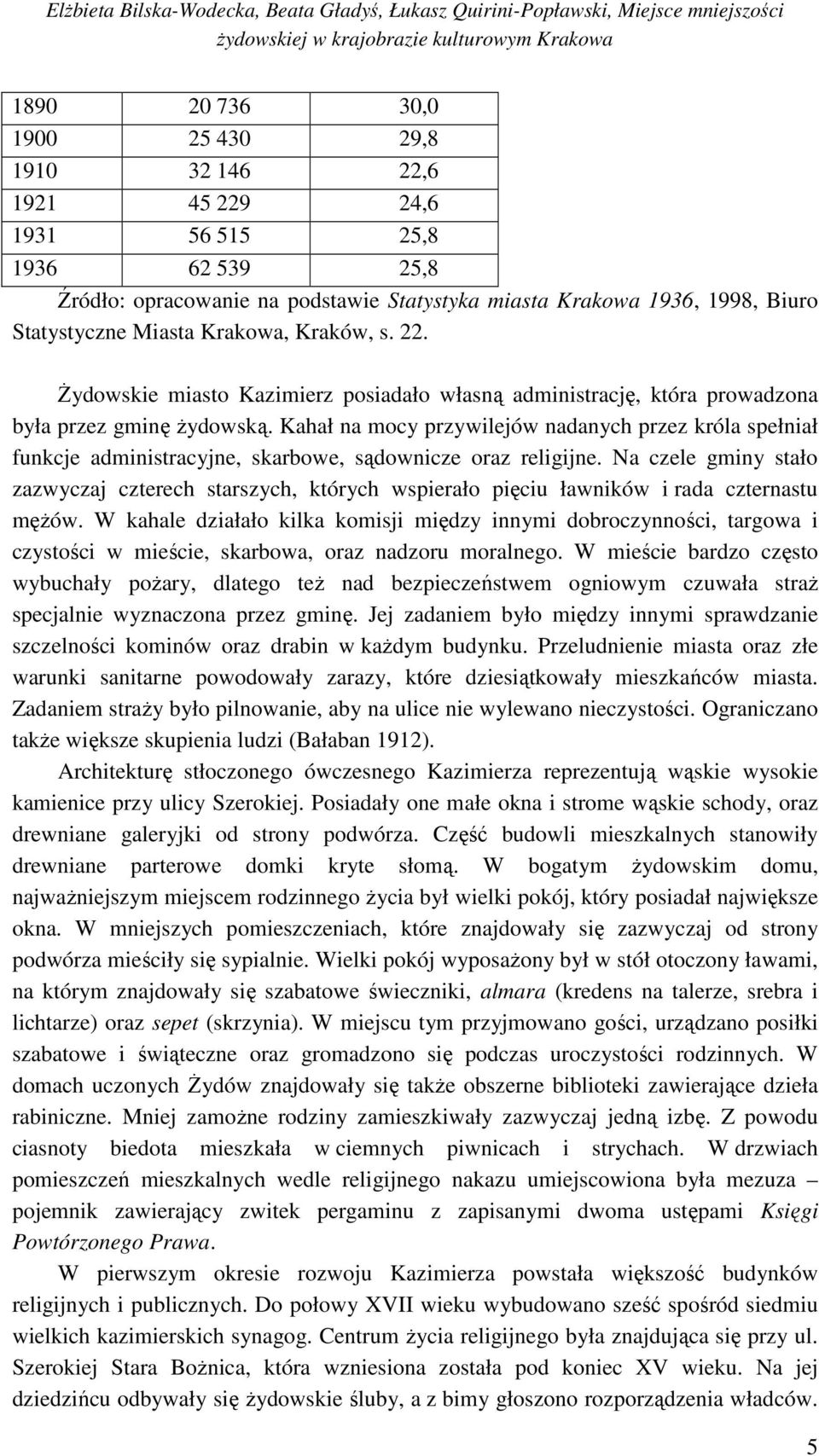 Kahał na mocy przywilejów nadanych przez króla spełniał funkcje administracyjne, skarbowe, sądownicze oraz religijne.