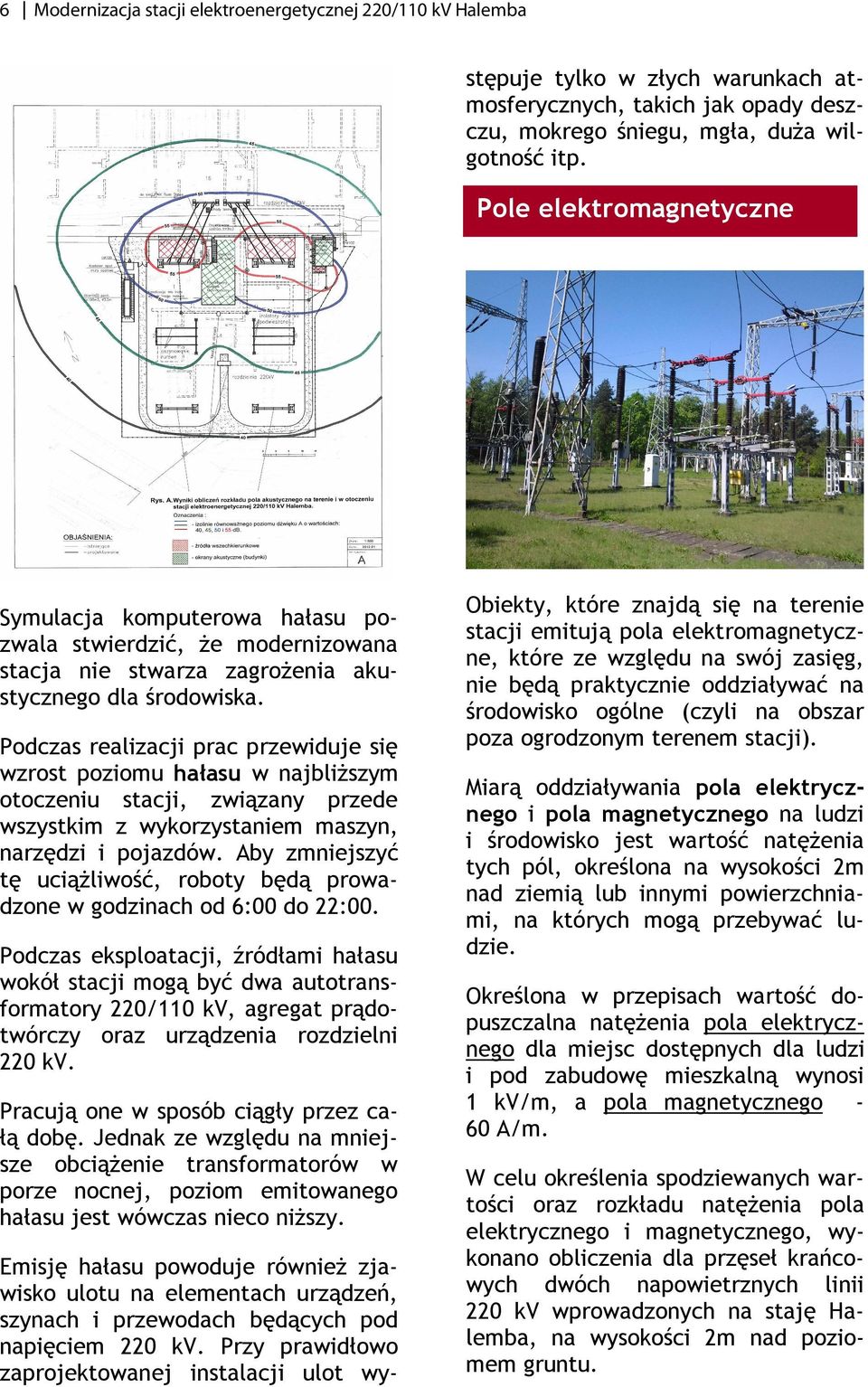 Pole elektromagnetyczne Symulacja komputerowa hałasu pozwala stwierdzić, że modernizowana stacja nie stwarza zagrożenia akustycznego dla środowiska.