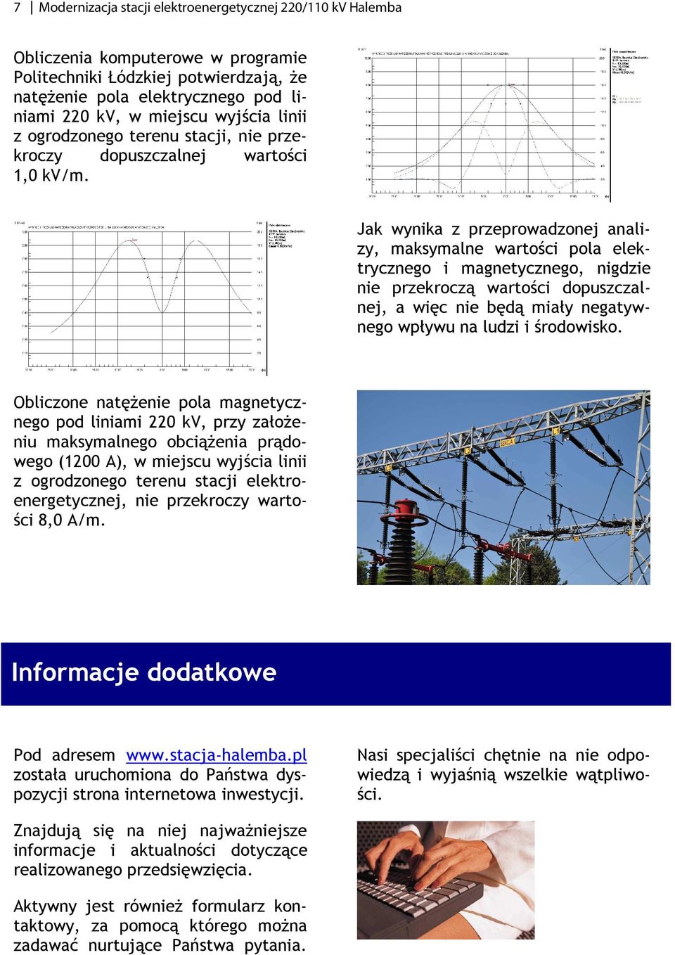 Jak wynika z przeprowadzonej analizy, maksymalne wartości pola elektrycznego i magnetycznego, nigdzie nie przekroczą wartości dopuszczalnej, a więc nie będą miały negatywnego wpływu na ludzi i