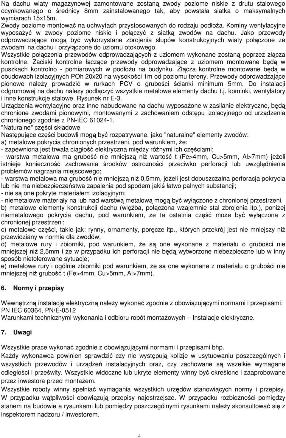 Jako przewody odprowadzające mogą być wykorzystane zbrojenia słupów konstrukcyjnych wiaty połączone ze zwodami na dachu i przyłączone do uziomu otokowego.