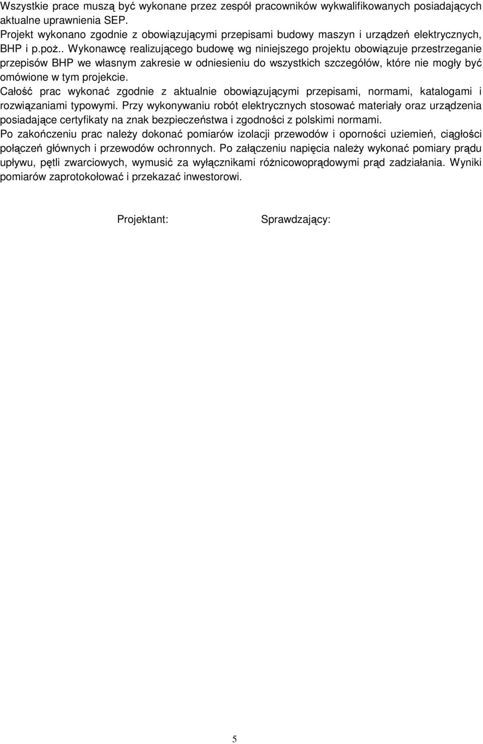 . Wykonawcę realizującego budowę wg niniejszego projektu obowiązuje przestrzeganie przepisów BHP we własnym zakresie w odniesieniu do wszystkich szczegółów, które nie mogły być omówione w tym