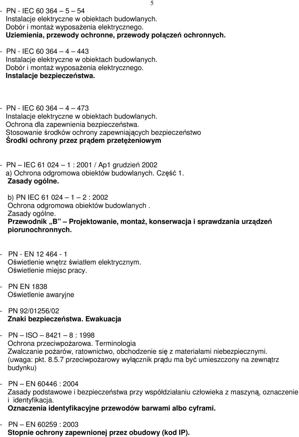 - PN - IEC 60 364 4 473 Instalacje elektryczne w obiektach budowlanych. Ochrona dla zapewnienia bezpieczeństwa.