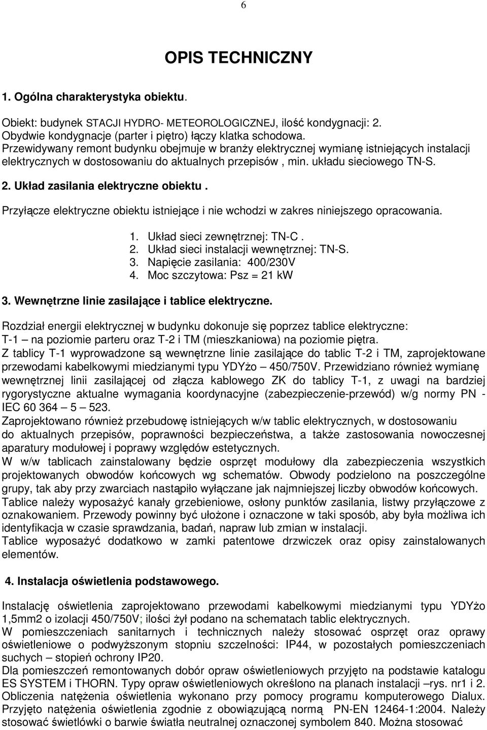 Układ zasilania elektryczne obiektu. Przyłącze elektryczne obiektu istniejące i nie wchodzi w zakres niniejszego opracowania. 1. Układ sieci zewnętrznej: TN-C. 2.