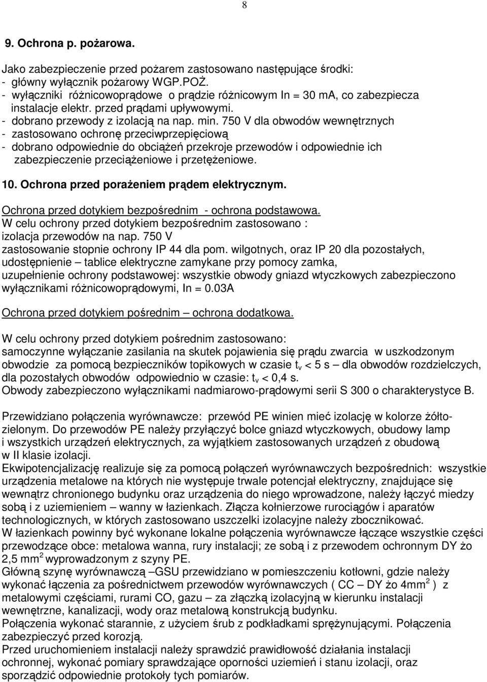 750 V dla obwodów wewnętrznych - zastosowano ochronę przeciwprzepięciową - dobrano odpowiednie do obciąŝeń przekroje przewodów i odpowiednie ich zabezpieczenie przeciąŝeniowe i przetęŝeniowe. 10.