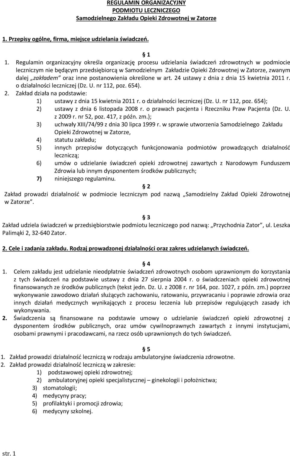 dalej zakładem oraz inne postanowienia określone w art. 24 ustawy z dnia z dnia 15 kwietnia 2011 r. o działalności leczniczej (Dz. U. nr 112, poz. 654). 2. Zakład działa na podstawie: 1) ustawy z dnia 15 kwietnia 2011 r.