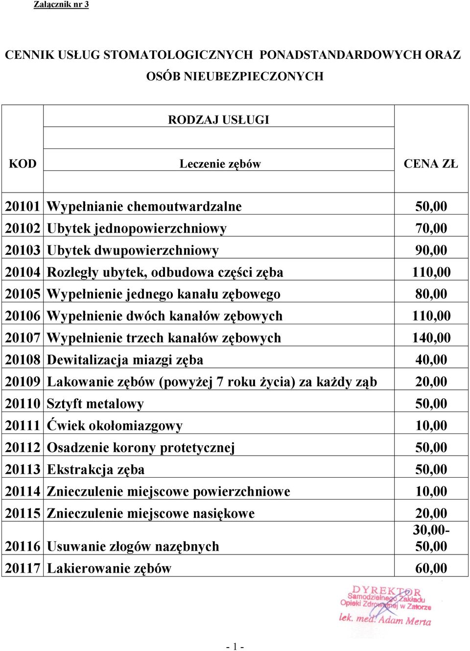 zębowych 110,00 20107 Wypełnienie trzech kanałów zębowych 140,00 20108 Dewitalizacja miazgi zęba 40,00 20109 Lakowanie zębów (powyżej 7 roku życia) za każdy ząb 20,00 20110 Sztyft metalowy 50,00