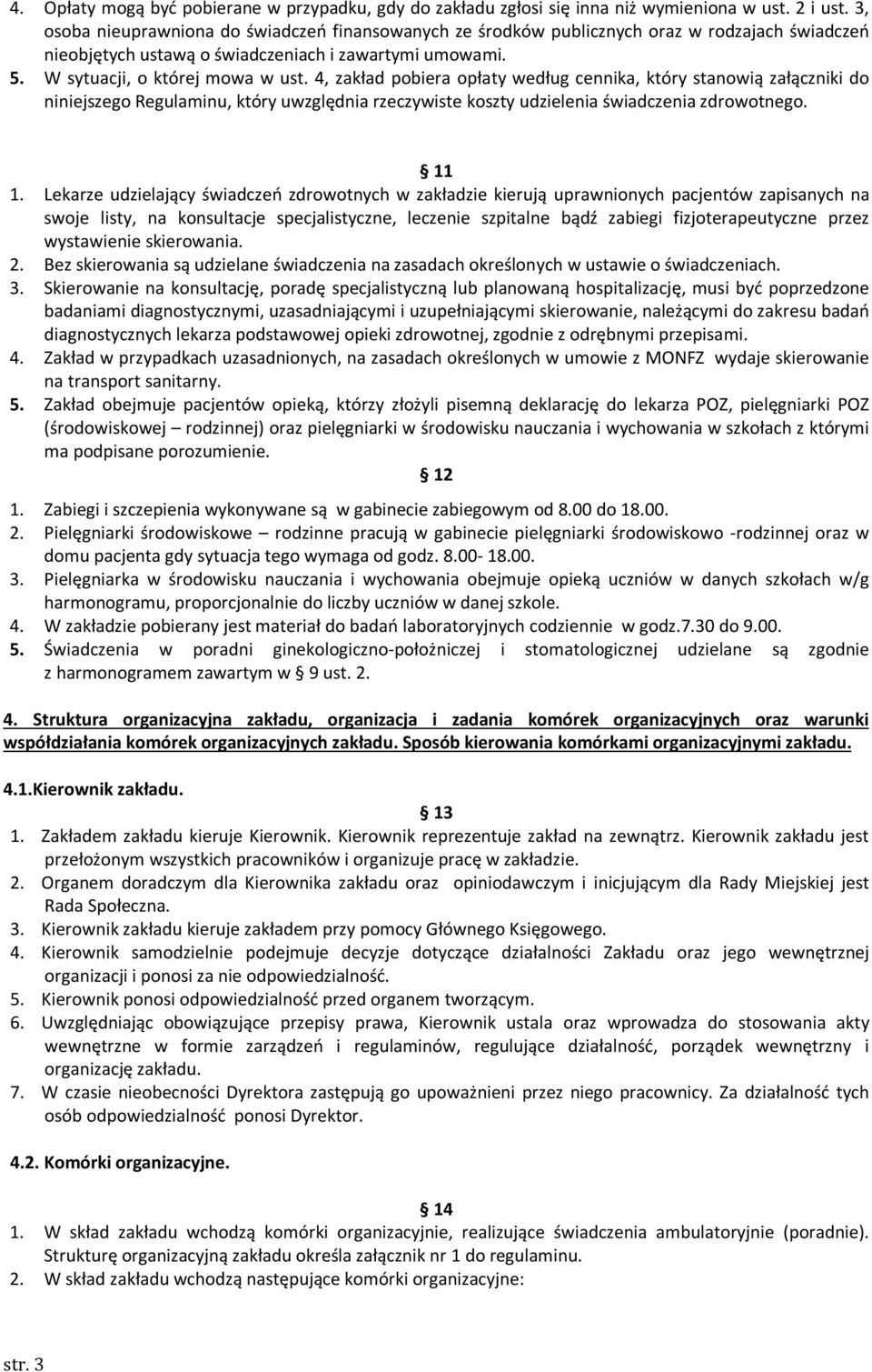 4, zakład pobiera opłaty według cennika, który stanowią załączniki do niniejszego Regulaminu, który uwzględnia rzeczywiste koszty udzielenia świadczenia zdrowotnego. 11 1.