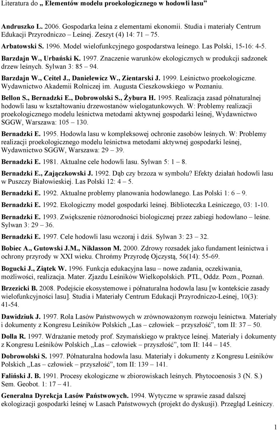 Sylwan 3: 85 94. Barzdajn W., Ceitel J., Danielewicz W., Zientarski J. 1999. Leśnictwo proekologiczne. Wydawnictwo Akademii Rolniczej im. Augusta Cieszkowskiego w Poznaniu. Bellon S., Bernadzki E.