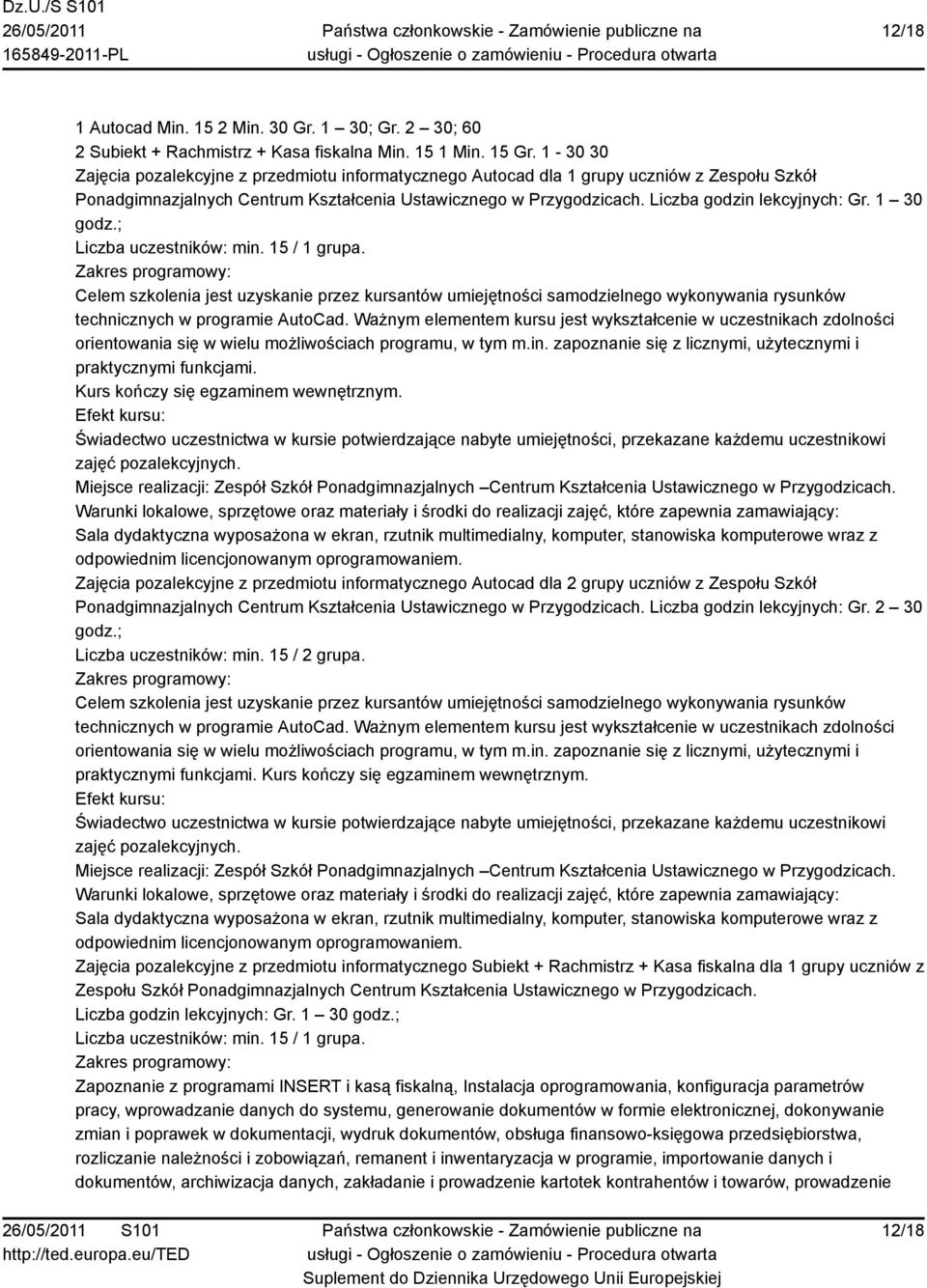 1 30 godz.; Liczba uczestników: min. 15 / 1 grupa. Celem szkolenia jest uzyskanie przez kursantów umiejętności samodzielnego wykonywania rysunków technicznych w programie AutoCad.