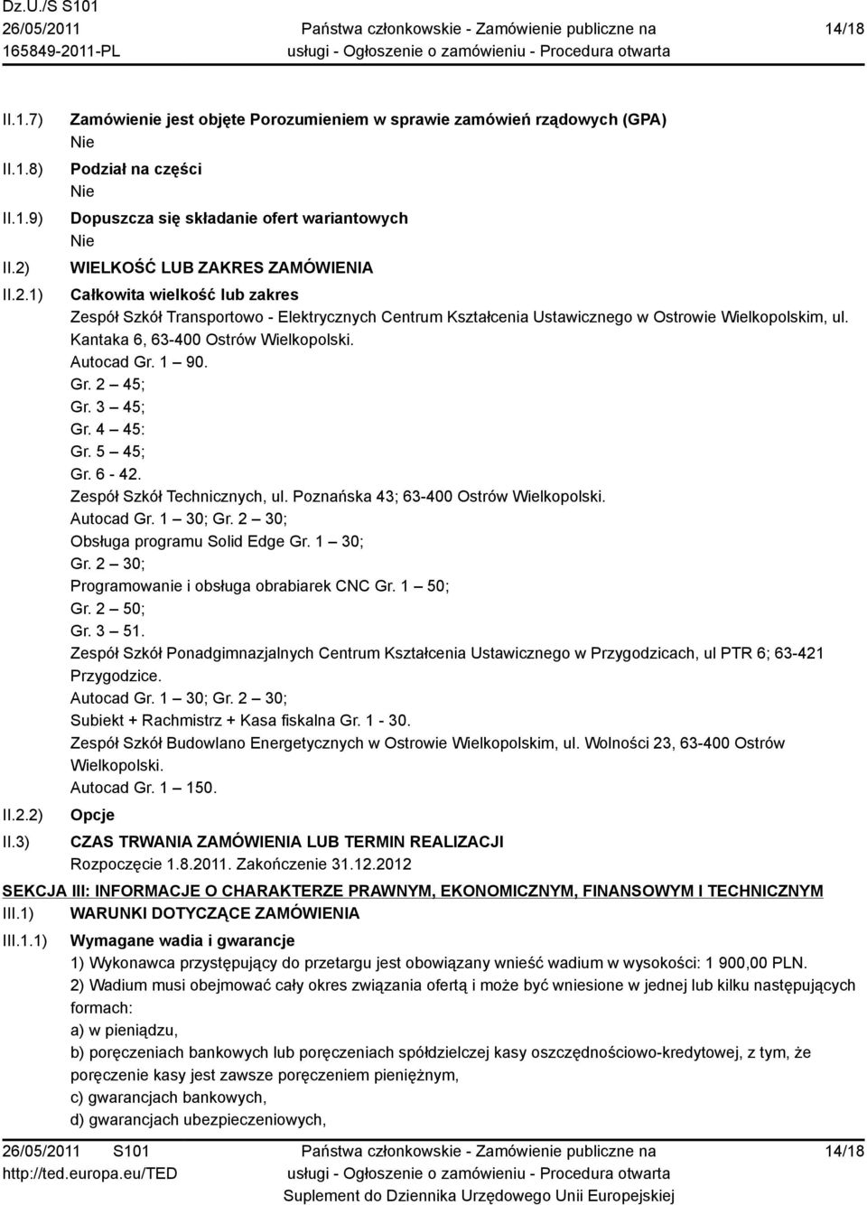 3) Zamówienie jest objęte Porozumieniem w sprawie zamówień rządowych (GPA) Nie Podział na części Nie Dopuszcza się składanie ofert wariantowych Nie WIELKOŚĆ LUB ZAKRES ZAMÓWIENIA Całkowita wielkość