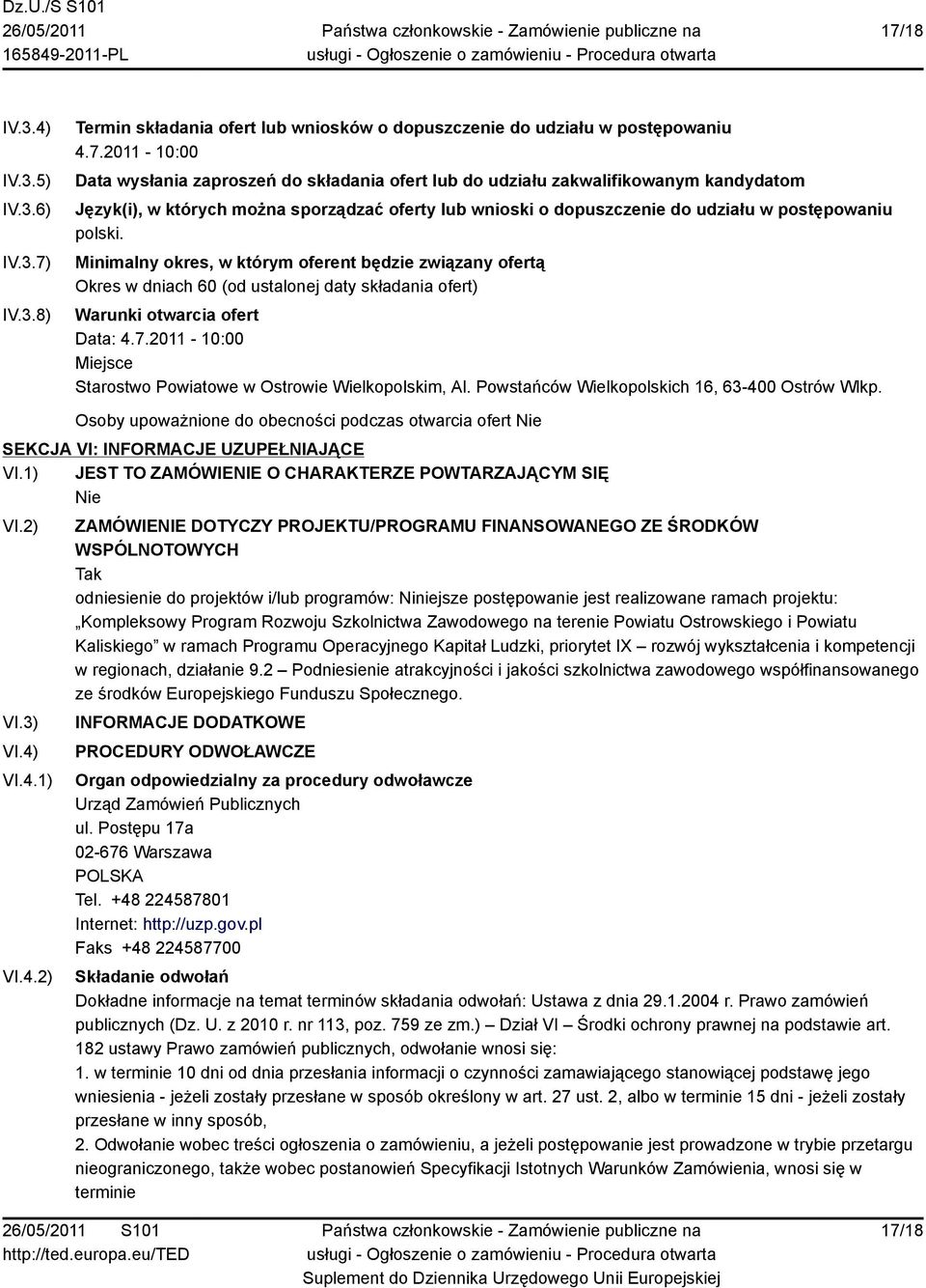 Minimalny okres, w którym oferent będzie związany ofertą Okres w dniach 60 (od ustalonej daty składania ofert) Warunki otwarcia ofert Data: 4.7.