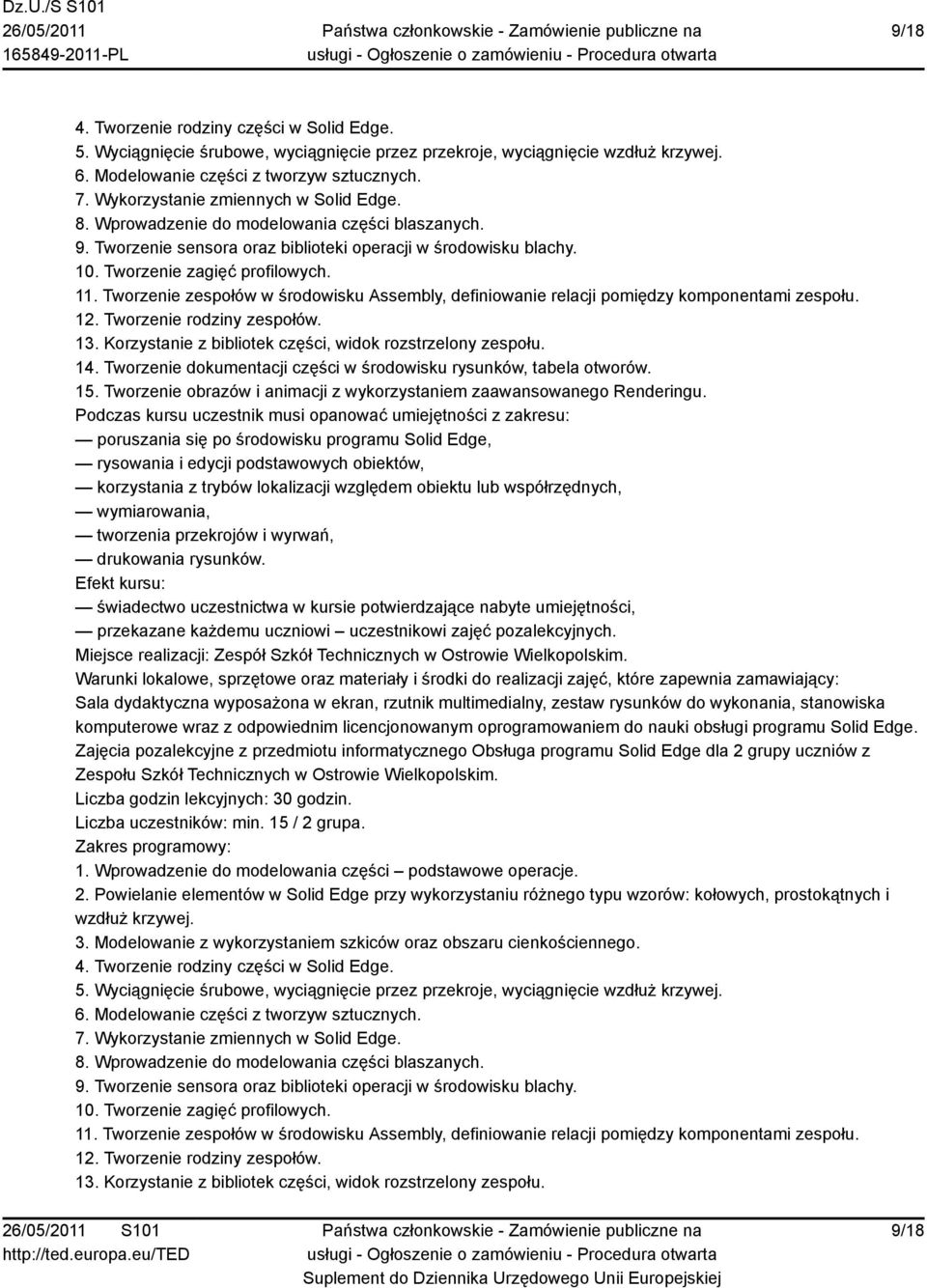 Tworzenie zespołów w środowisku Assembly, definiowanie relacji pomiędzy komponentami zespołu. 12. Tworzenie rodziny zespołów. 13. Korzystanie z bibliotek części, widok rozstrzelony zespołu. 14.