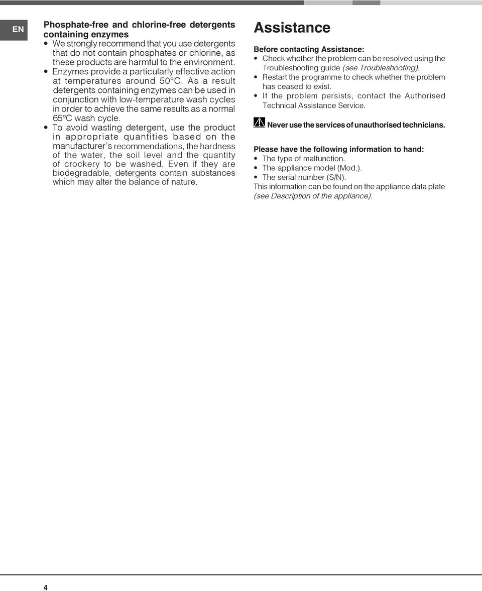 As a result detergents containing enzymes can be used in conjunction with low-temperature wash cycles in order to achieve the same results as a normal 65 C wash cycle.