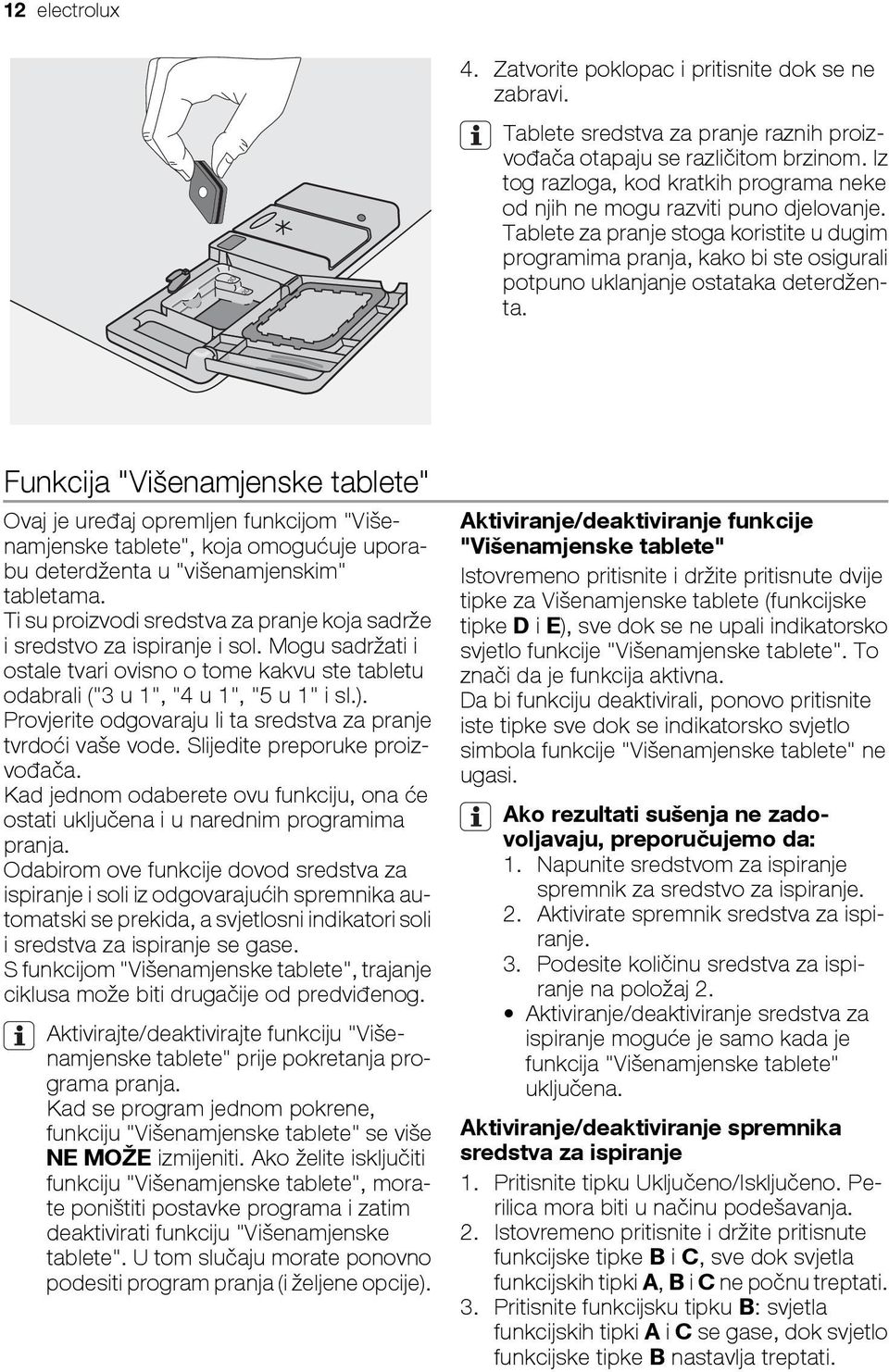 Tablete za pranje stoga koristite u dugim programima pranja, kako bi ste osigurali potpuno uklanjanje ostataka deterdženta.