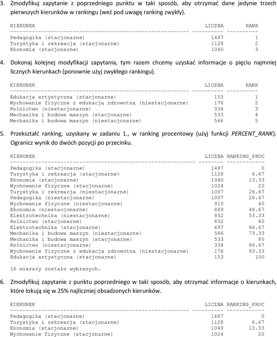 1040 3 4. Dokonaj kolejnej modyfikacji zapytania, tym razem chcemy uzyskać informacje o pięciu najmniej licznych kierunkach (ponownie użyj zwykłego rankingu).