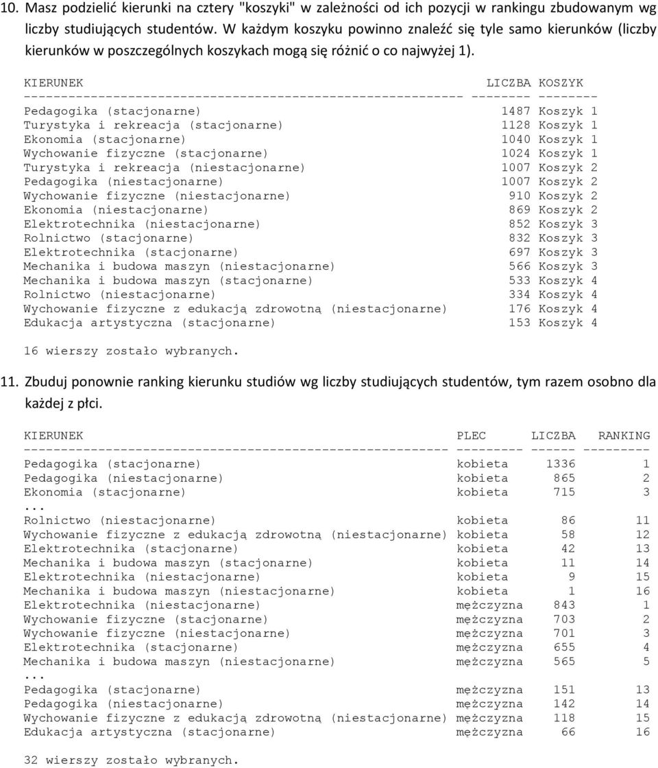 KIERUNEK LICZBA KOSZYK ----------------------------------------------------------- -------- -------- Pedagogika (stacjonarne) 1487 Koszyk 1 Turystyka i rekreacja (stacjonarne) 1128 Koszyk 1 Ekonomia