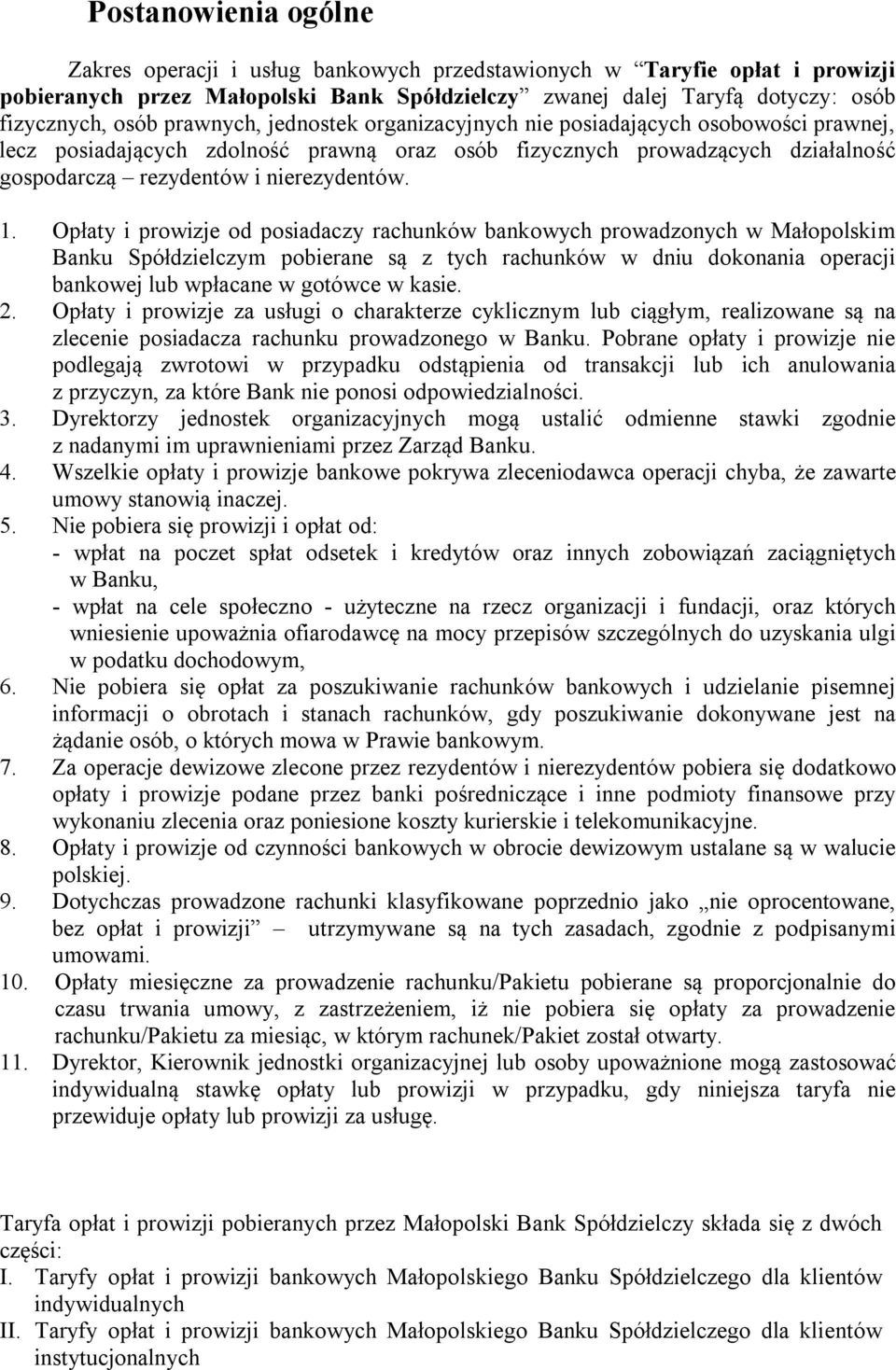 Opłaty i prowizje od posiadaczy rachunków bankowych prowadzonych w Małopolskim Banku Spółdzielczym pobierane są z tych rachunków w dniu dokonania operacji bankowej lub wpłacane w gotówce w kasie. 2.