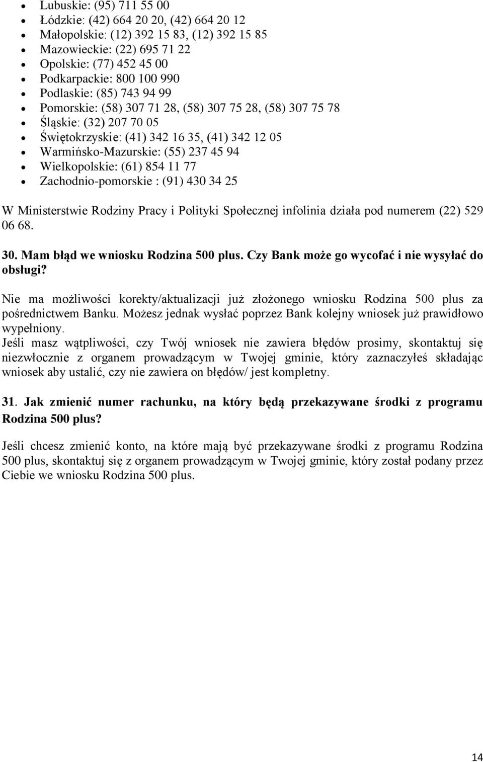 854 11 77 Zachodnio-pomorskie : (91) 430 34 25 W Ministerstwie Rodziny Pracy i Polityki Społecznej infolinia działa pod numerem (22) 529 06 68. 30. Mam błąd we wniosku Rodzina 500 plus.