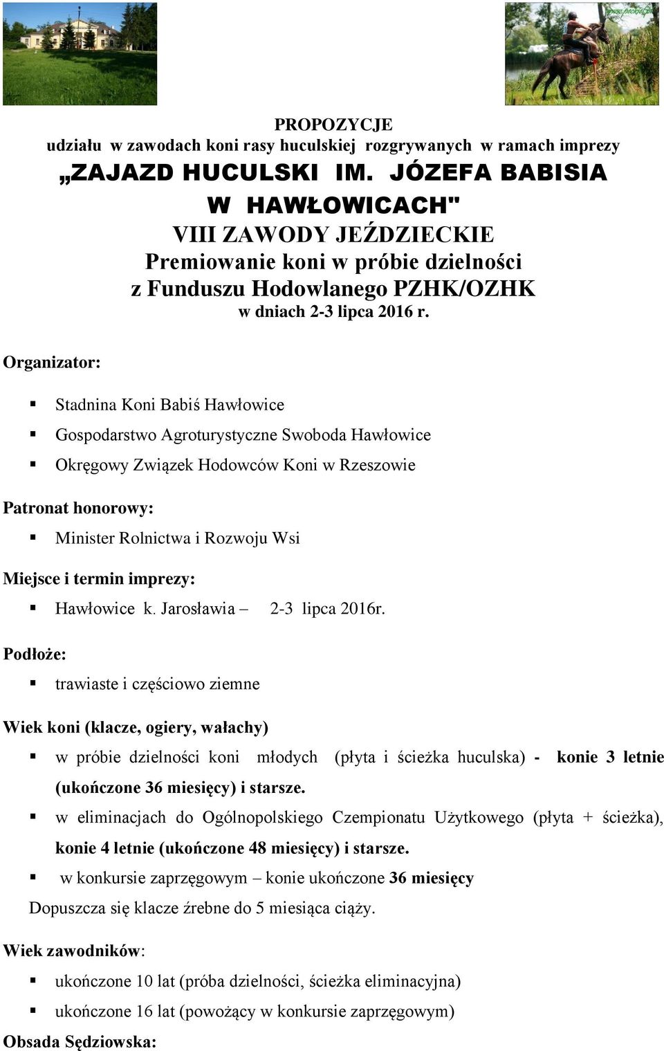 Organizator: Stadnina Koni Babiś Hawłowice Gospodarstwo Agroturystyczne Swoboda Hawłowice Okręgowy Związek Hodowców Koni w Rzeszowie Patronat honorowy: Minister Rolnictwa i Rozwoju Wsi Miejsce i