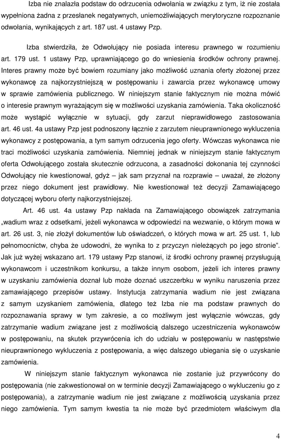 Interes prawny moŝe być bowiem rozumiany jako moŝliwość uznania oferty złoŝonej przez wykonawcę za najkorzystniejszą w postępowaniu i zawarcia przez wykonawcę umowy w sprawie zamówienia publicznego.