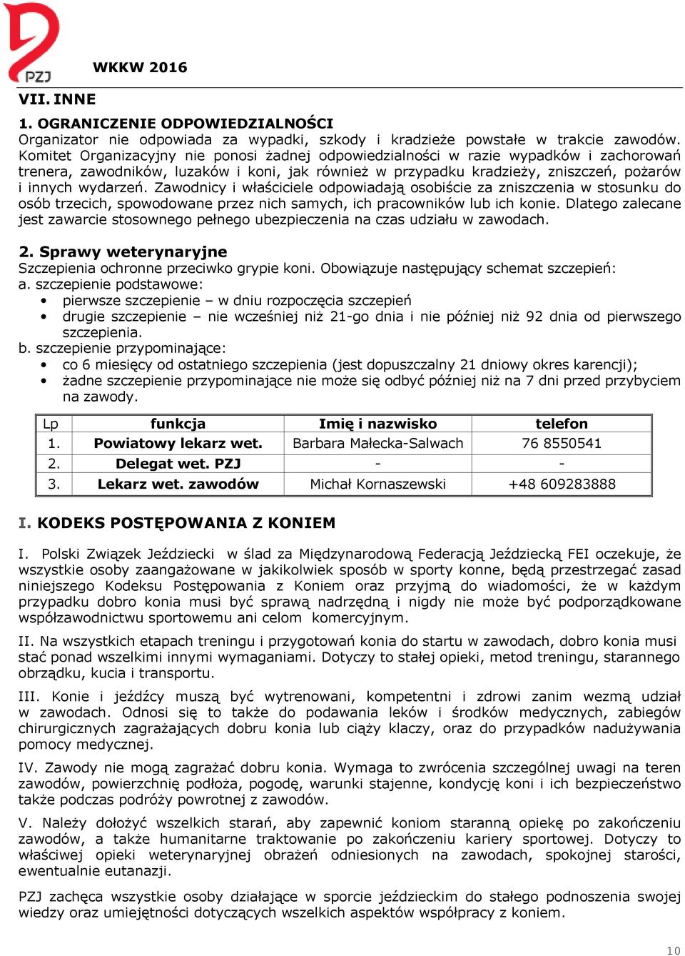 Zawodnicy i właściciele odpowiadają osobiście za zniszczenia w stosunku do osób trzecich, spowodowane przez nich samych, ich pracowników lub ich konie.