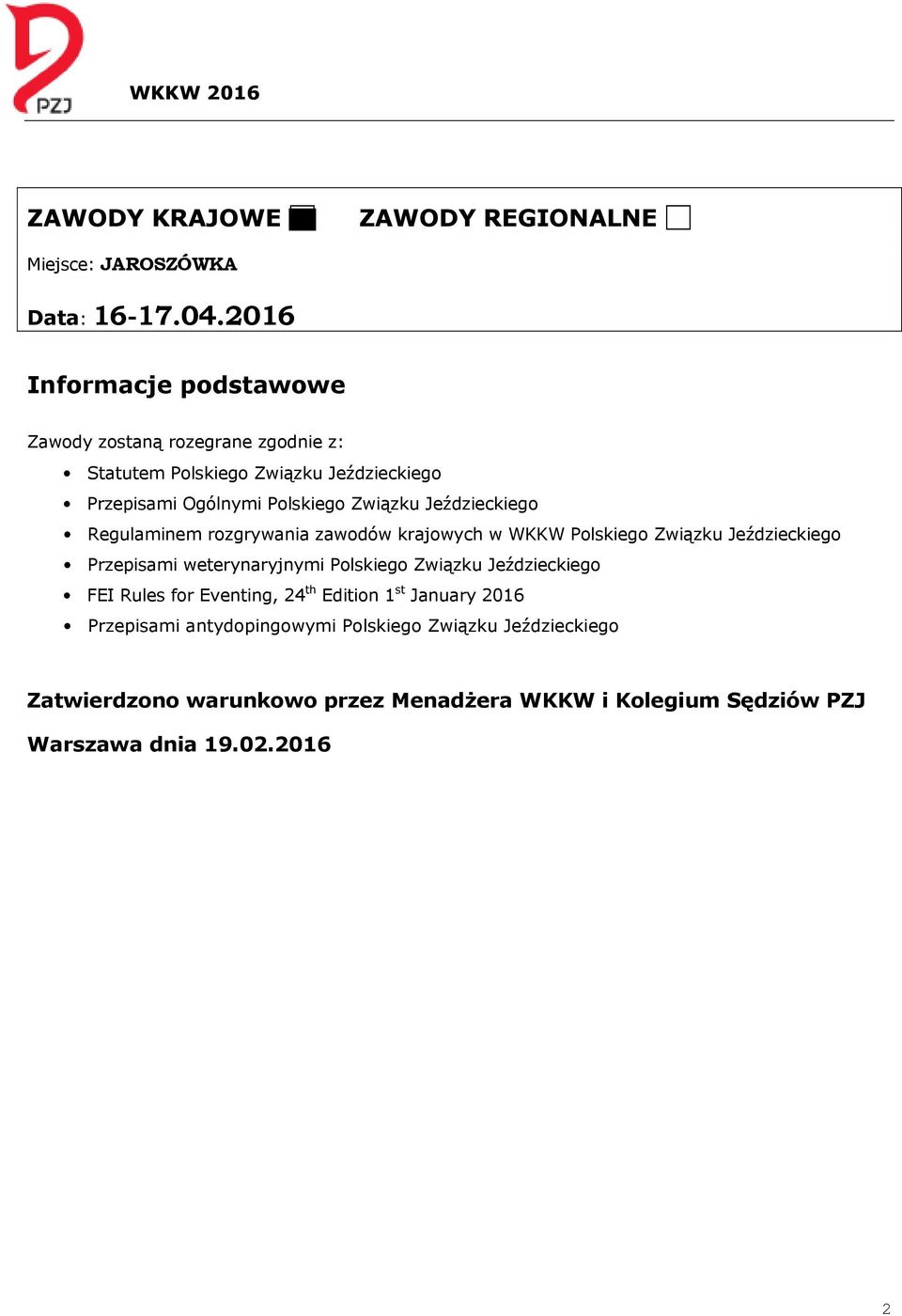 Jeździeckiego Regulaminem rozgrywania zawodów krajowych w WKKW Polskiego Związku Jeździeckiego Przepisami weterynaryjnymi Polskiego Związku