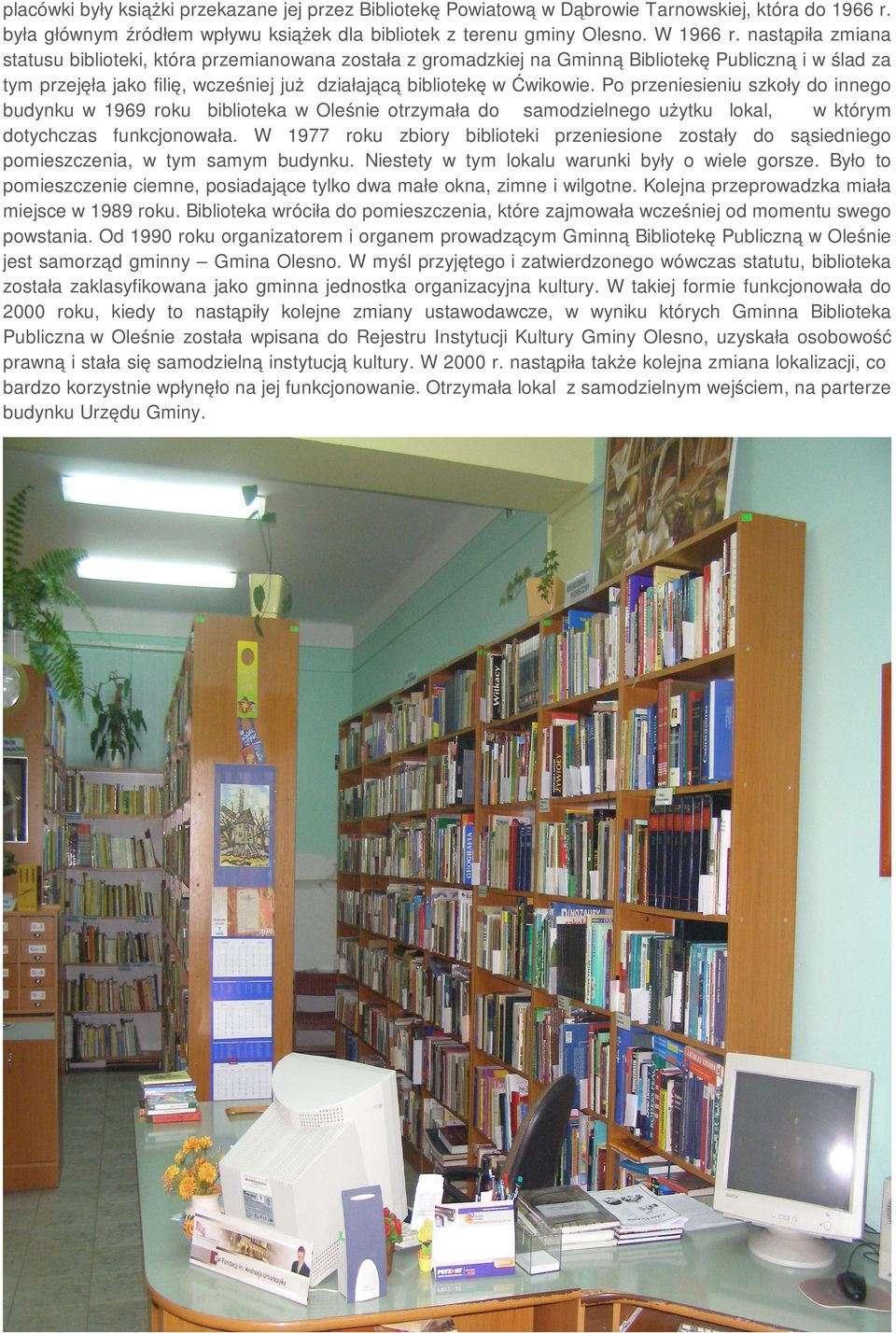 Po przeniesieniu szkoły do innego budynku w 1969 roku biblioteka w Oleśnie otrzymała do samodzielnego użytku lokal, w którym dotychczas funkcjonowała.