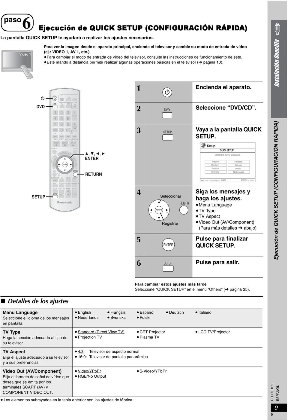 Para cambiar el modo de entrada de vídeo del televisor, consulte las instrucciones de funcionamiento de éste.