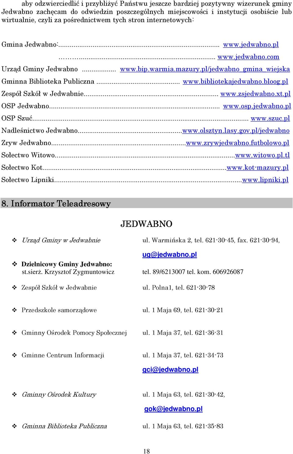 bloog.pl Zespół Szkół w Jedwabnie... www.zsjedwabno.xt.pl OSP Jedwabno... www.osp.jedwabno.pl OSP Szuć... www.szuc.pl Nadleśnictwo Jedwabno...www.olsztyn.lasy.gov.pl/jedwabno Zryw Jedwabno...www.zrywjedwabno.