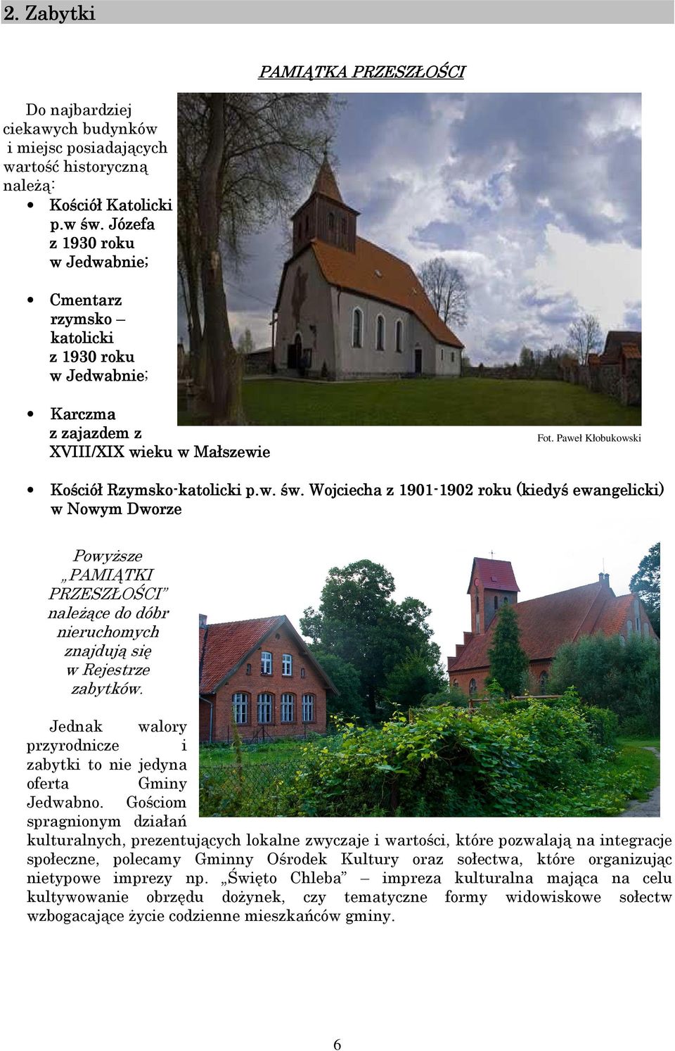 Wojciecha z 1901-1902 1902 roku r (kiedyś ewangelicki) w Nowym Dworze Powyższe PAMIĄTKI PRZESZŁOŚCI należące do dóbr nieruchomych znajdują się w Rejestrze zabytków.