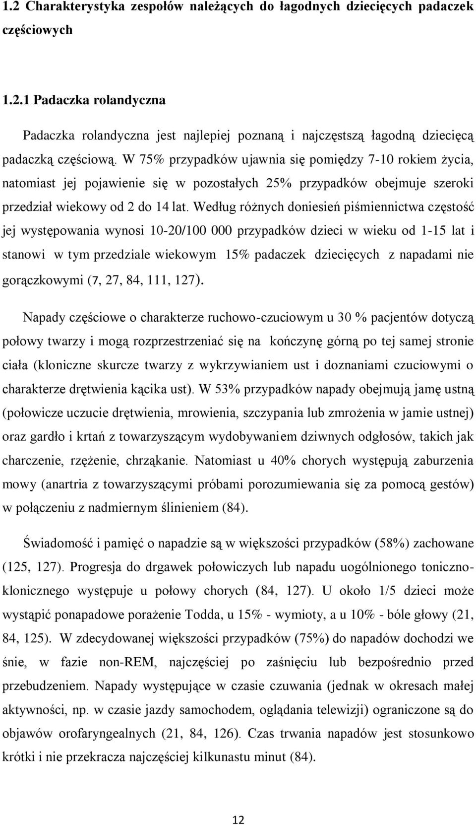 Według różnych doniesień piśmiennictwa częstość jej występowania wynosi 10-20/100 000 przypadków dzieci w wieku od 1-15 lat i stanowi w tym przedziale wiekowym 15% padaczek dziecięcych z napadami nie