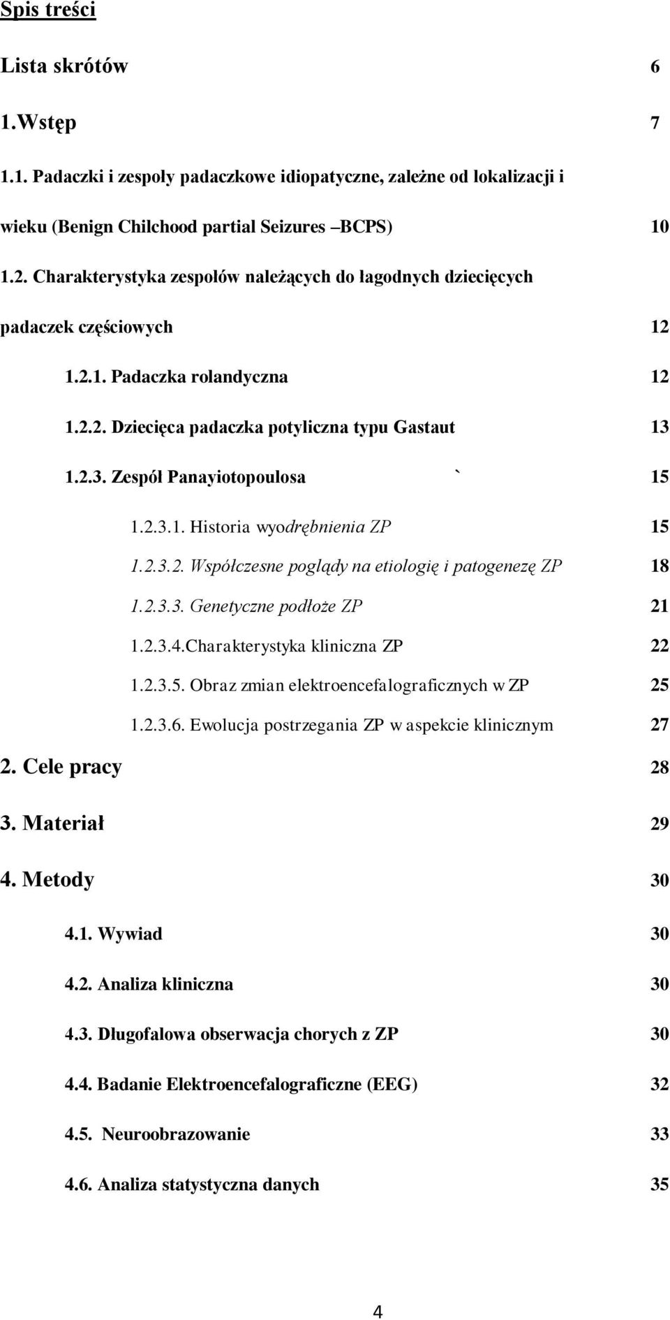 1.2.3. Zespół Panayiotopoulosa ` 15 1.2.3.1. Historia wyodrębnienia ZP 15 1.2.3.2. Współczesne poglądy na etiologię i patogenezę ZP 18 1.2.3.3. Genetyczne podłoże ZP 21 1.2.3.4.