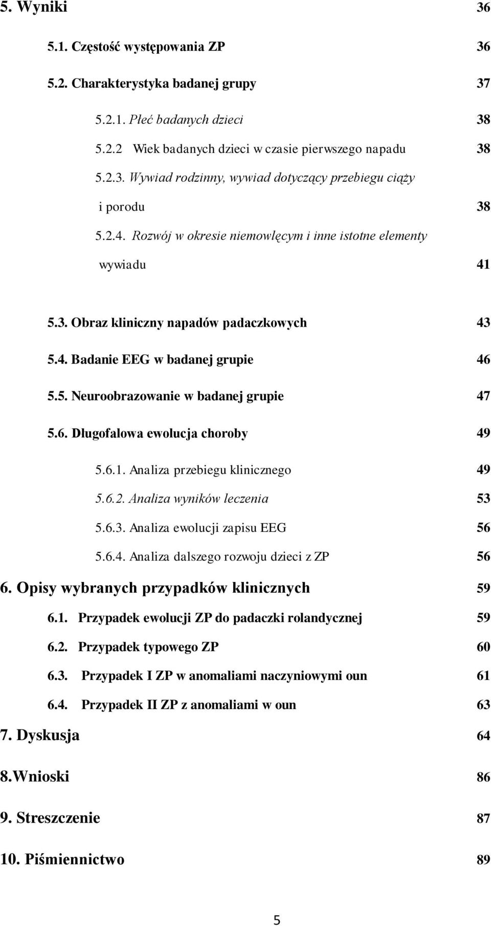 6.1. Analiza przebiegu klinicznego 49 5.6.2. Analiza wyników leczenia 53 5.6.3. Analiza ewolucji zapisu EEG 56 5.6.4. Analiza dalszego rozwoju dzieci z ZP 56 6.