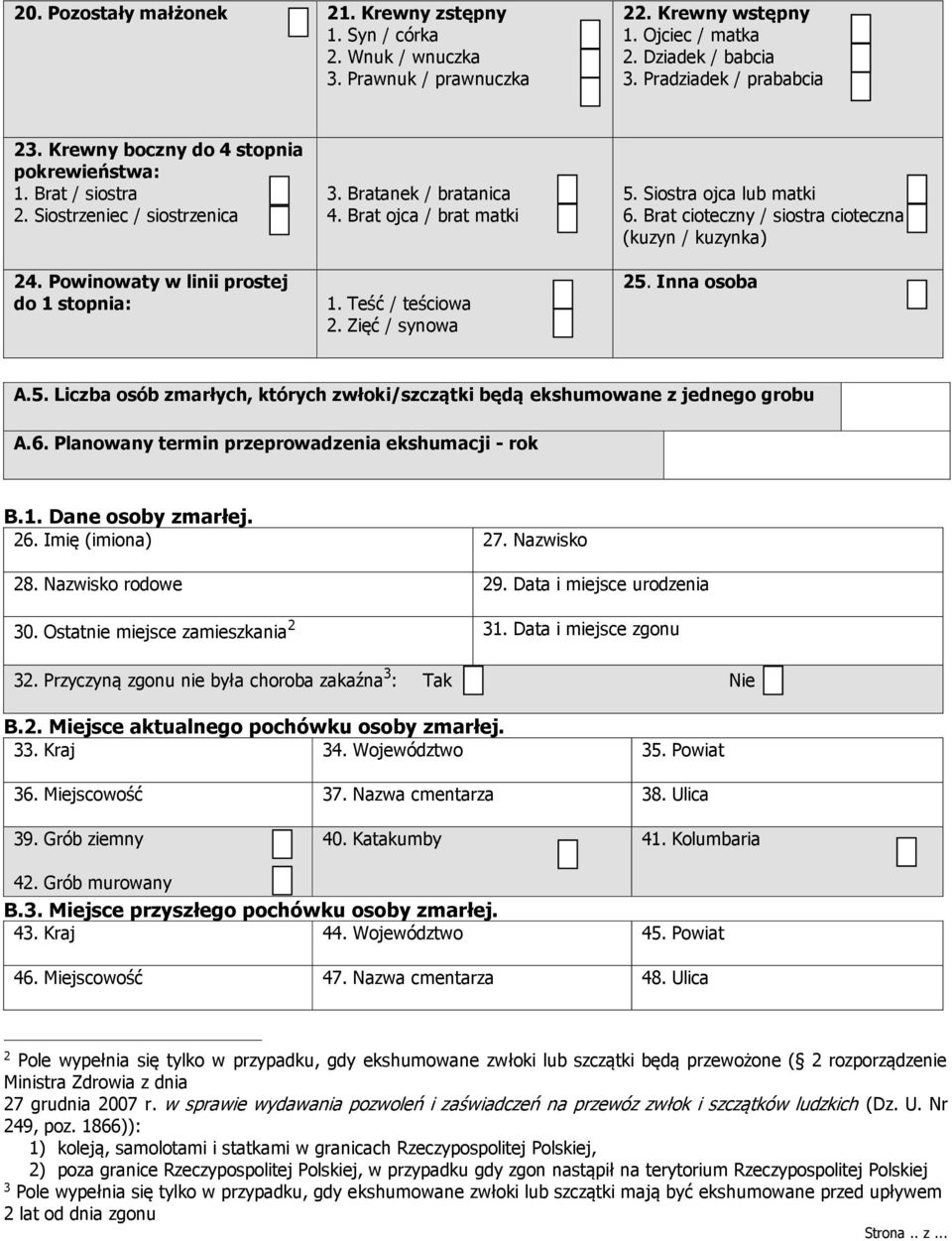 Teść / teściowa 2. Zięć / synowa 5. Siostra ojca lub matki 6. Brat cioteczny / siostra cioteczna (kuzyn / kuzynka) 25. Inna osoba A.5. Liczba osób zmarłych, których zwłoki/szczątki będą ekshumowane z jednego grobu A.