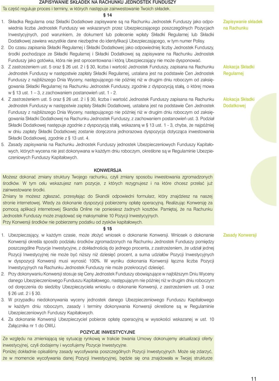 Inwestycyjnych, pod warunkiem, e dokument lub polecenie wpłaty Składki Regularnej lub Składki Dodatkowej zawiera wszystkie dane niezb dne do identyfikacji Ubezpieczajàcego, w tym numer Polisy. 2.