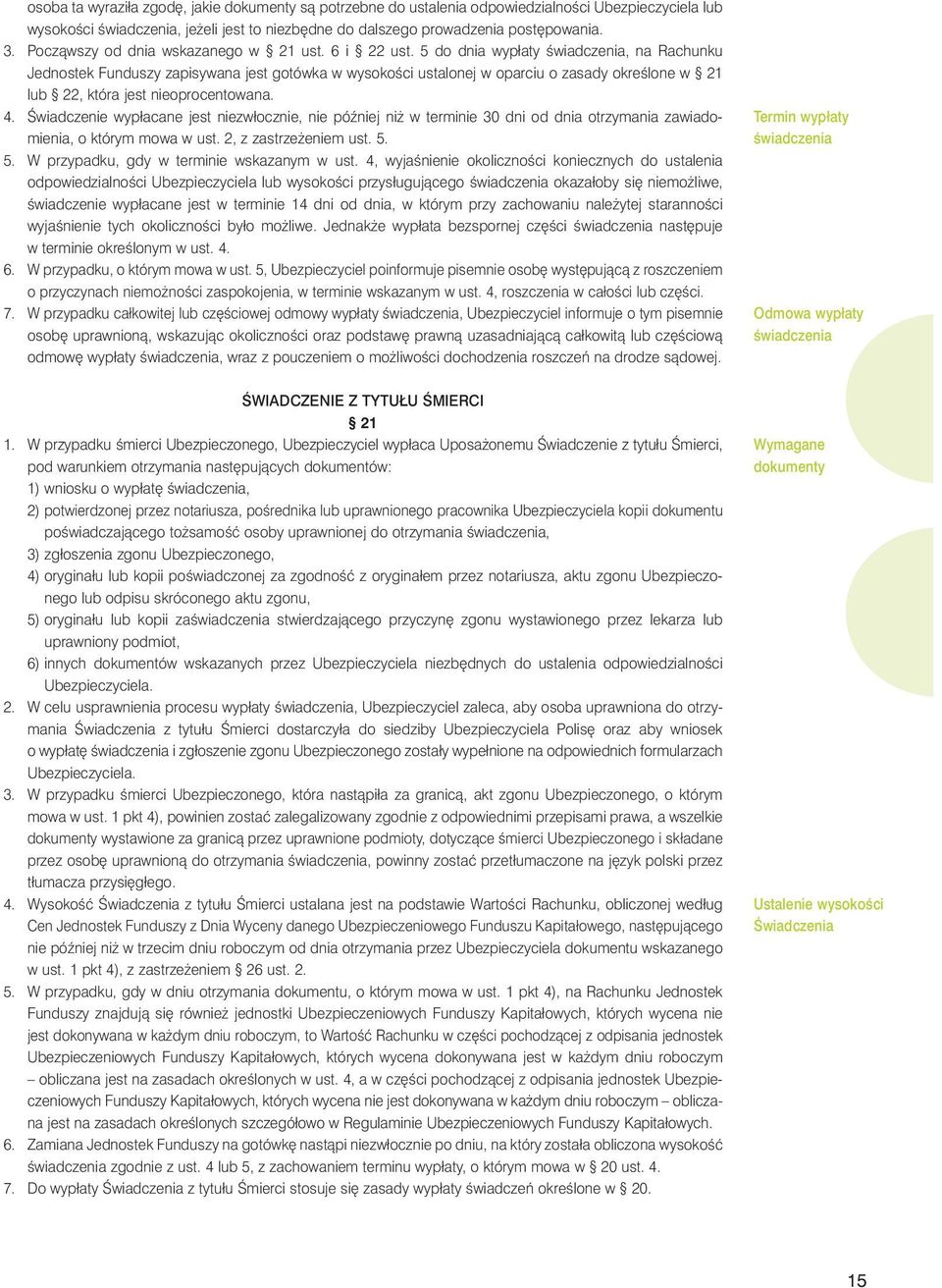5 do dnia wypłaty Êwiadczenia, na Rachunku Jednostek Funduszy zapisywana jest gotówka w wysokoêci ustalonej w oparciu o zasady okreêlone w 21 lub 22, która jest nieoprocentowana. 4.