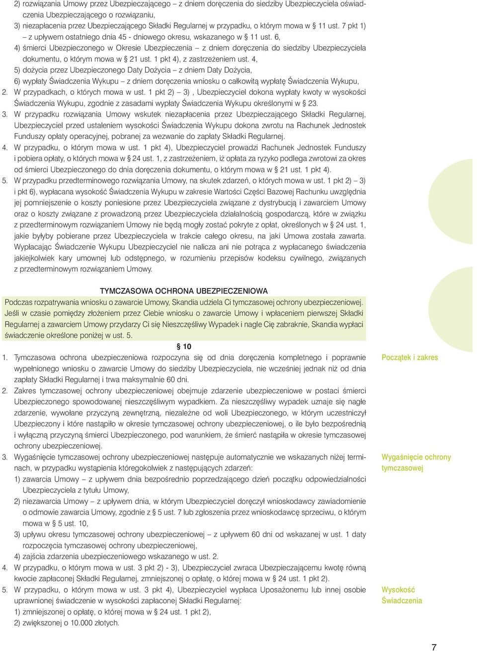 6, 4) Êmierci Ubezpieczonego w Okresie Ubezpieczenia z dniem dor czenia do siedziby Ubezpieczyciela dokumentu, o którym mowa w 21 ust. 1 pkt 4), z zastrze eniem ust.