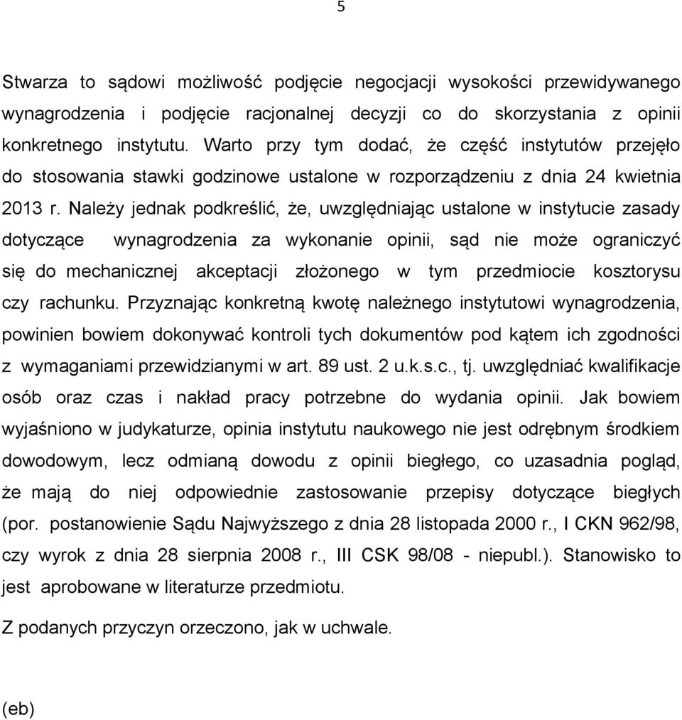 Należy jednak podkreślić, że, uwzględniając ustalone w instytucie zasady dotyczące wynagrodzenia za wykonanie opinii, sąd nie może ograniczyć się do mechanicznej akceptacji złożonego w tym