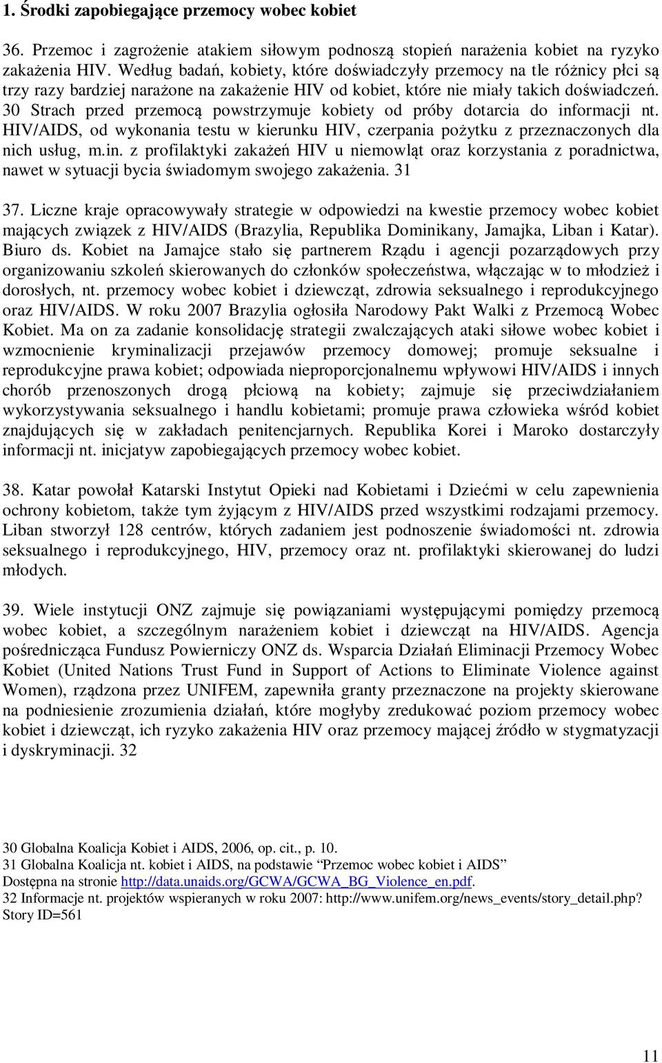 30 Strach przed przemocą powstrzymuje kobiety od próby dotarcia do informacji nt. HIV/AIDS, od wykonania testu w kierunku HIV, czerpania pożytku z przeznaczonych dla nich usług, m.in. z profilaktyki zakażeń HIV u niemowląt oraz korzystania z poradnictwa, nawet w sytuacji bycia świadomym swojego zakażenia.