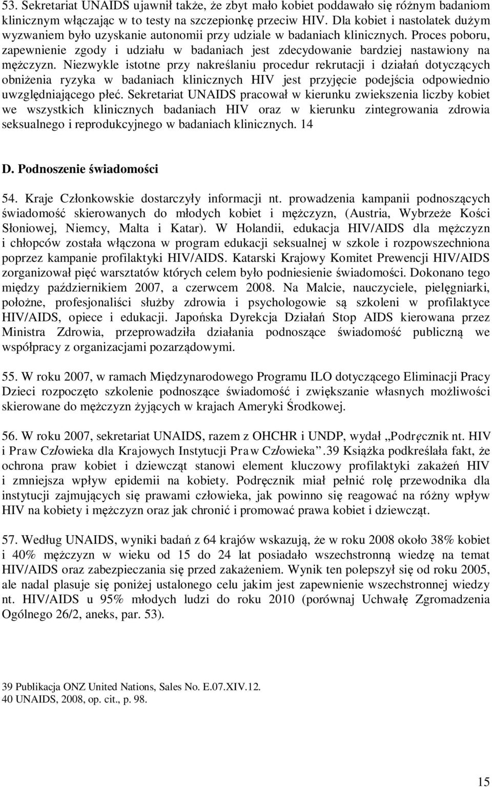 Proces poboru, zapewnienie zgody i udziału w badaniach jest zdecydowanie bardziej nastawiony na mężczyzn.