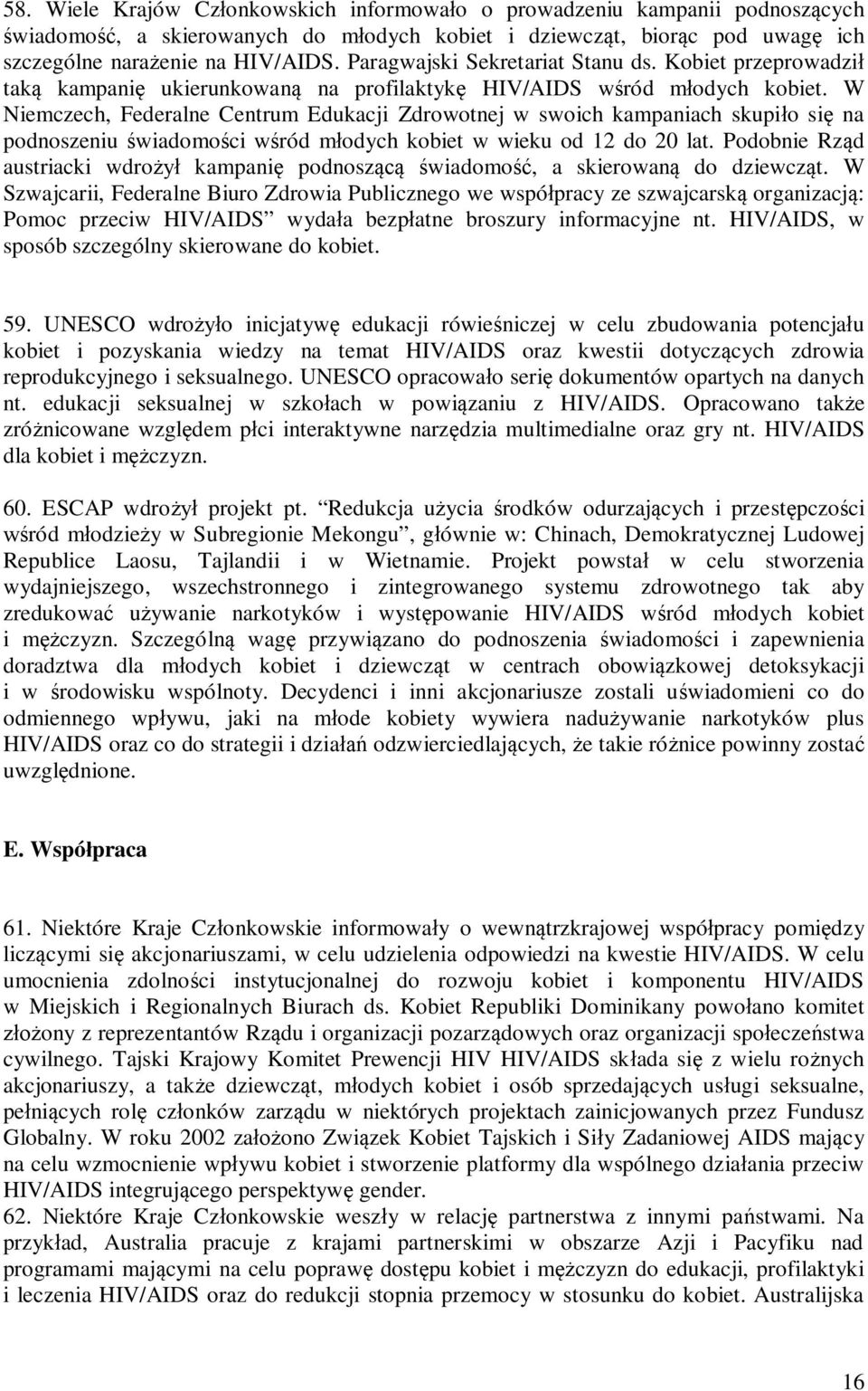 W Niemczech, Federalne Centrum Edukacji Zdrowotnej w swoich kampaniach skupiło się na podnoszeniu świadomości wśród młodych kobiet w wieku od 12 do 20 lat.